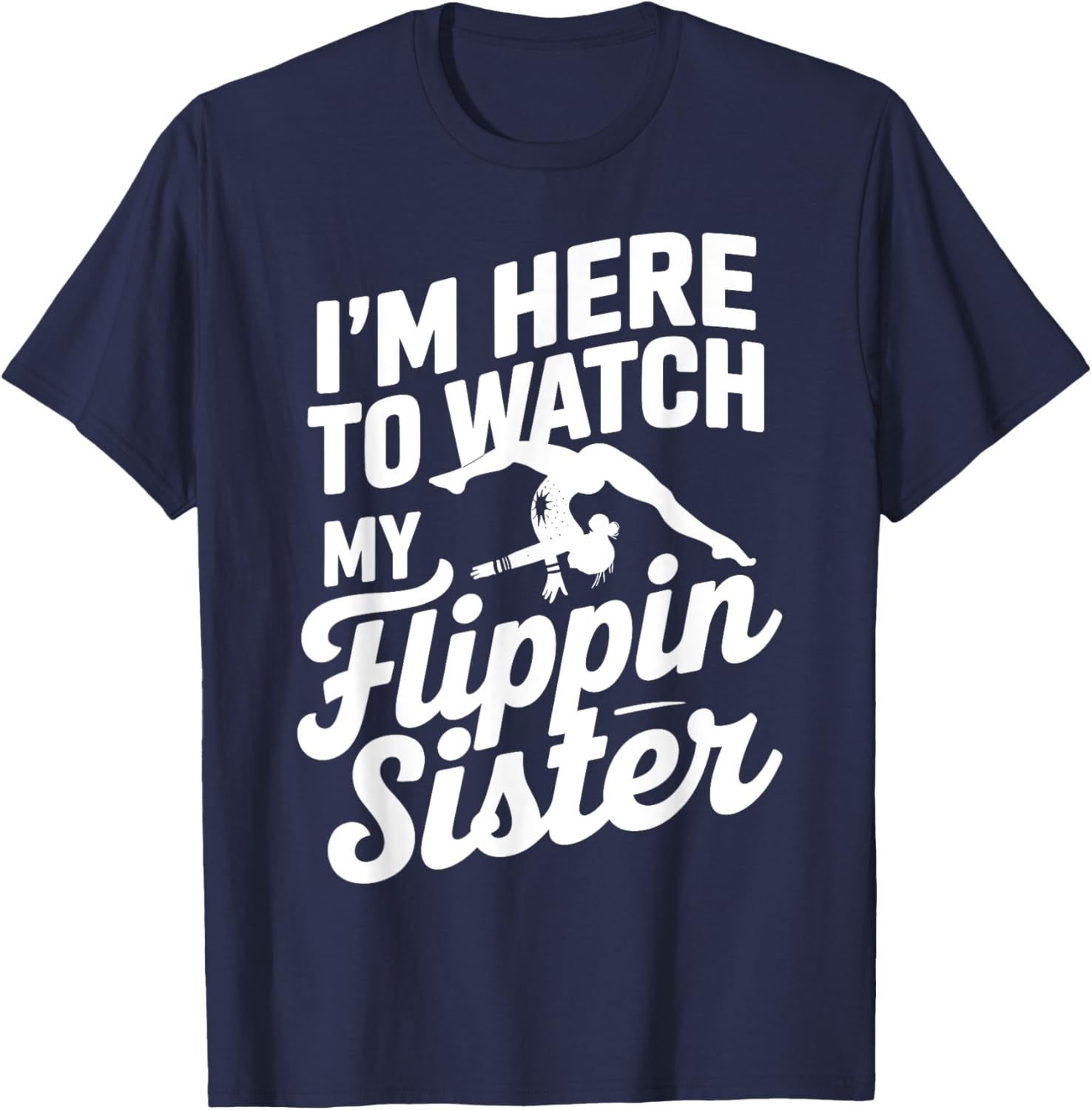 Funny I'm Here to Watch My Flippin Sister Gymnastics T-Shirt - 14