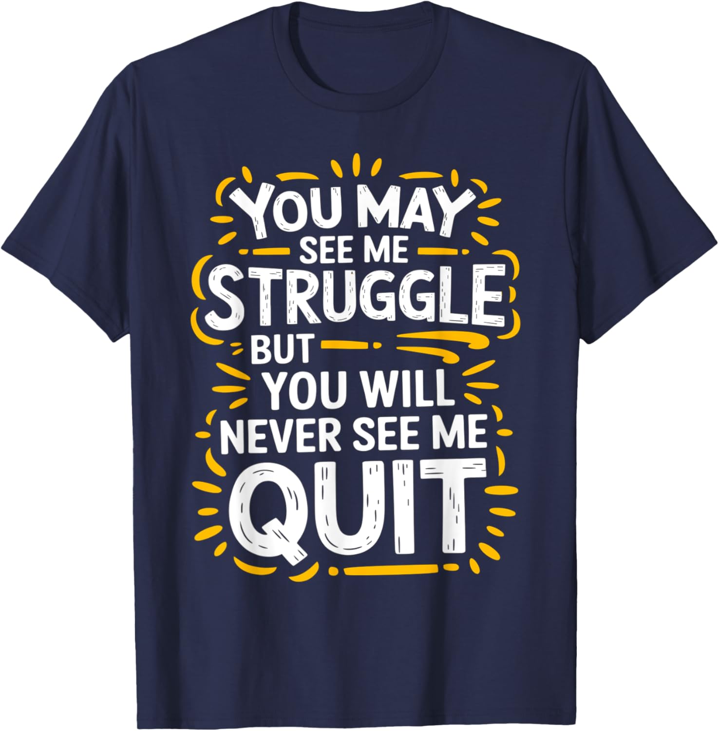 Cute You May See Me Struggle But You Will Never See Me Quit T-Shirt - 23