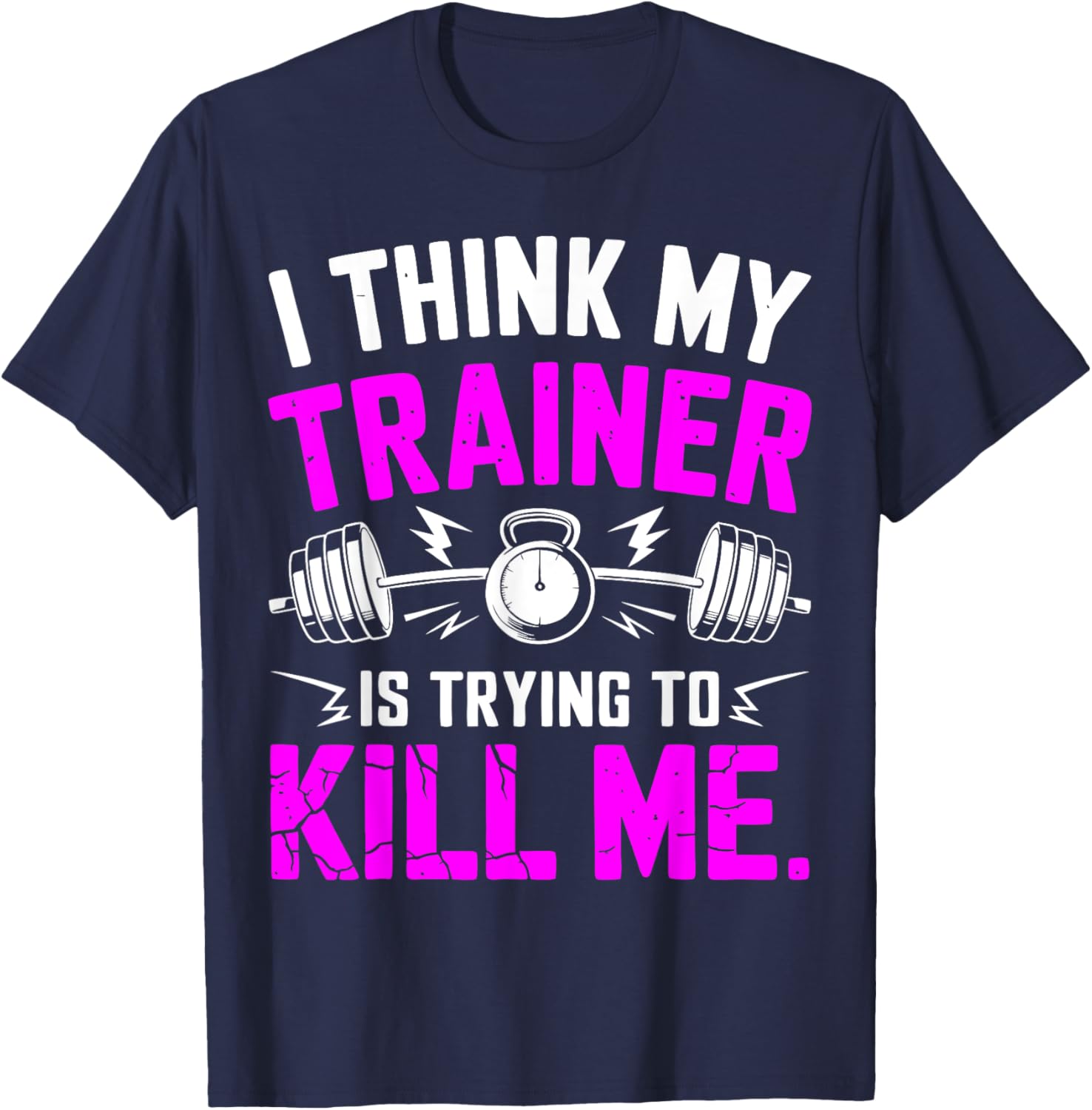 Funny Gym Workout T-Shirt I Think My Trainer Is Trying to Kill Me - 7