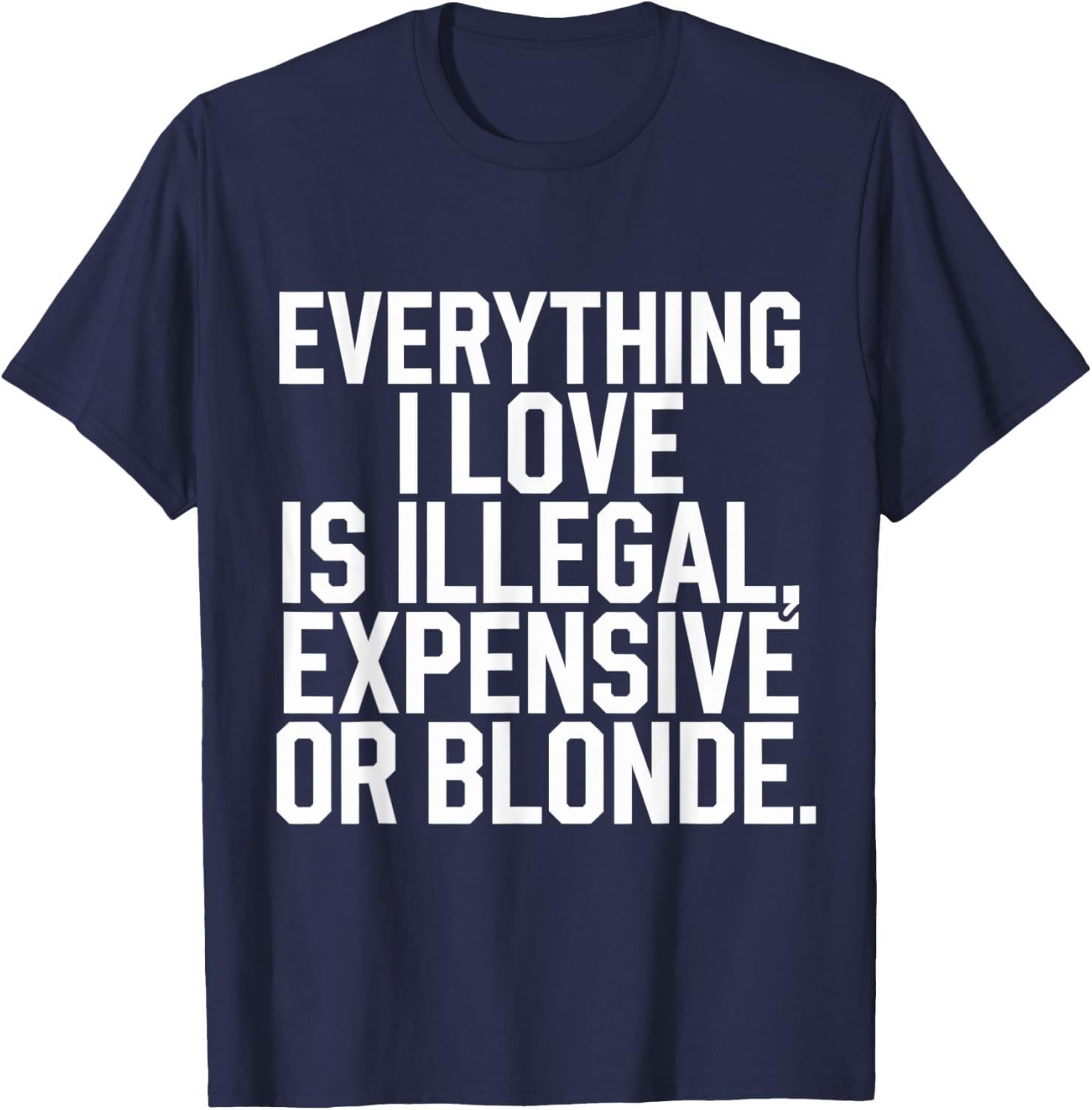 Everything I Love Is Illegal Expensive Or Blonde Graphic Tee Shirt - 25