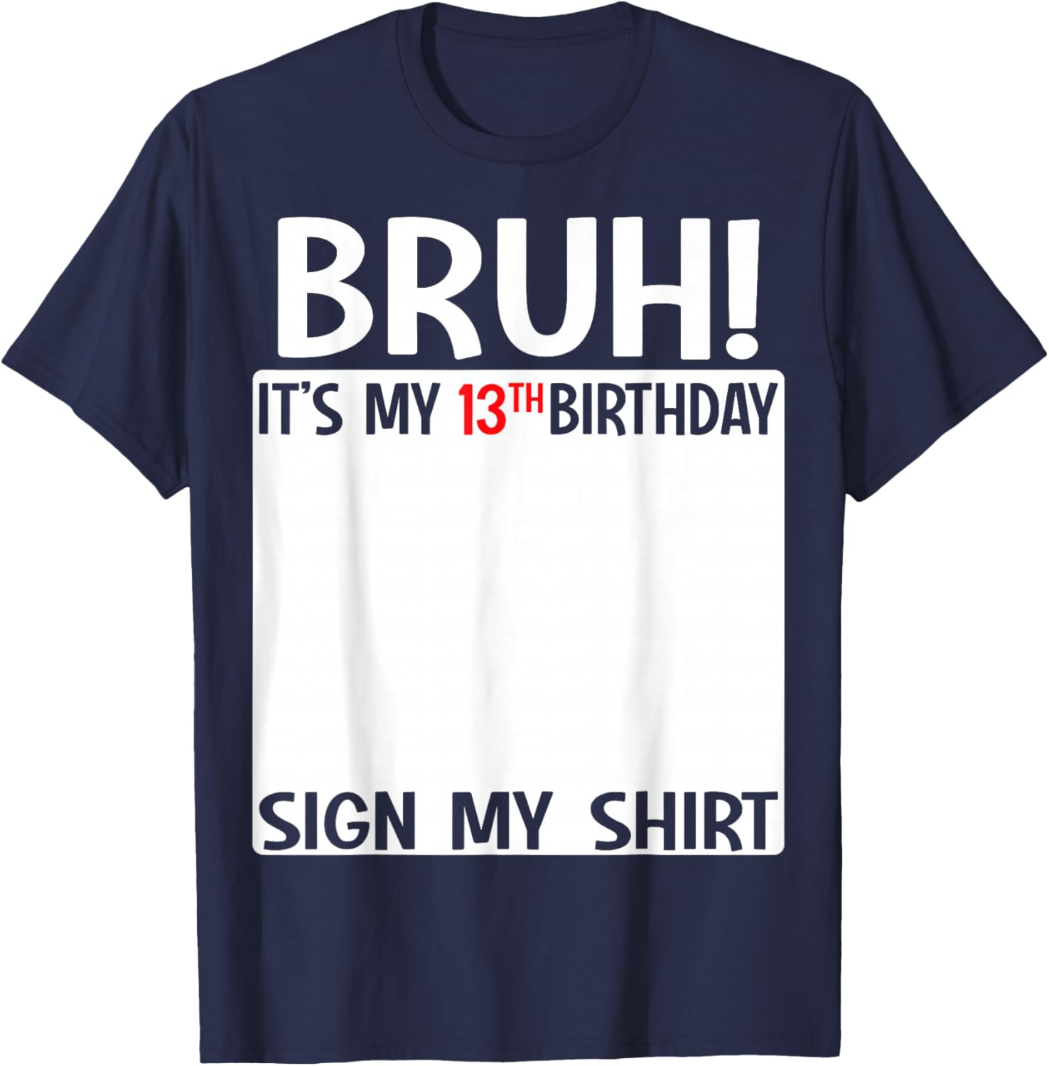 Bruh It's My 13th Birthday Sign My Shirt Fun T-Shirt for 13 Year Olds - 23