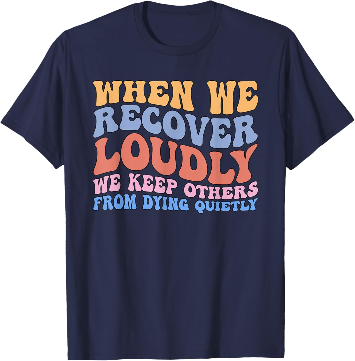 Inspirational Recovery T-Shirt - When We Recover Loudly We Keep Others Alive - 2