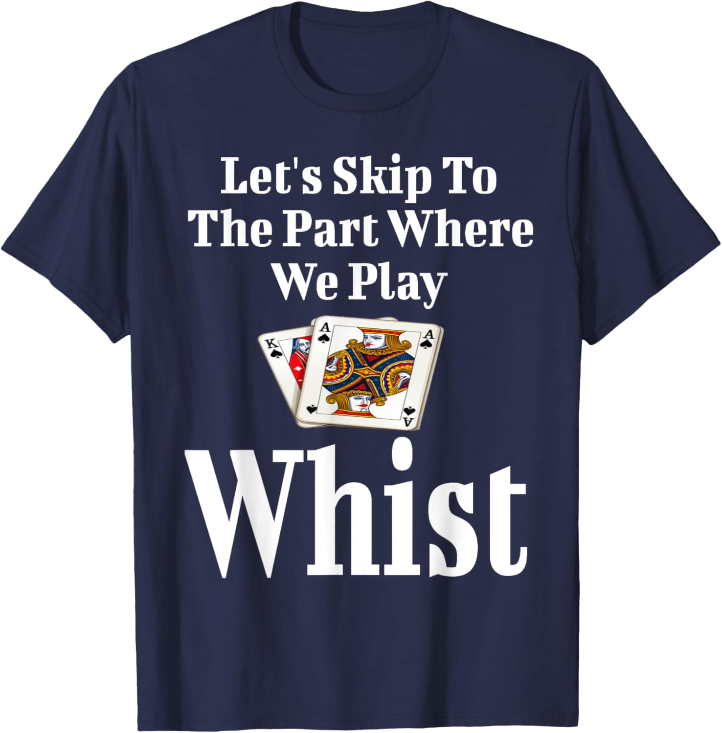 Funny Let's Skip to the Part Where We Play Whist Card Game T-Shirt - 5