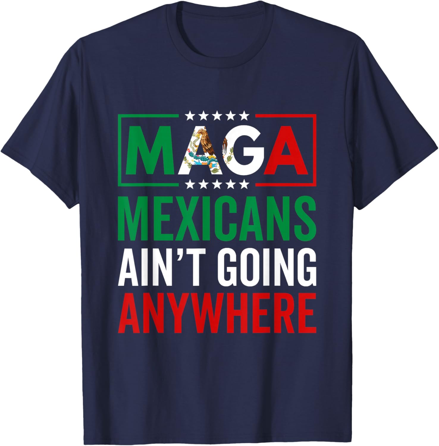 MAGA Mexicans Ain't Going Nowhere T-Shirt for Men and Women - 21