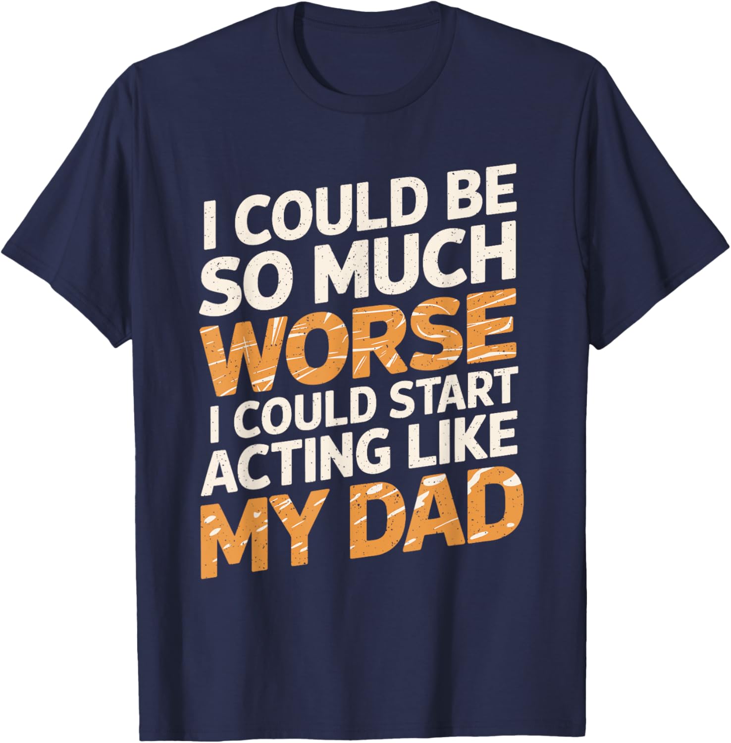 Funny I Could Be So Much Worse T-Shirt for Dads and Family Humor - 6
