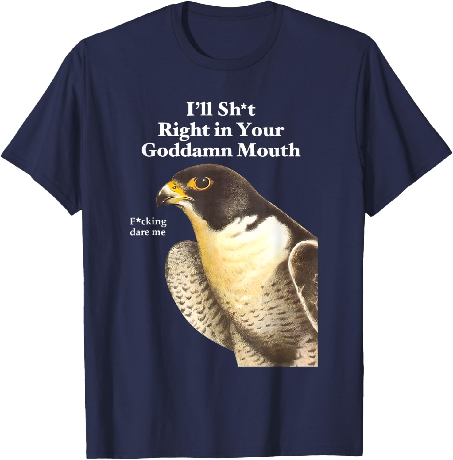 Funny Saying Quote T-Shirt I'll Sht Right in Your Goddamn Mouth - 19
