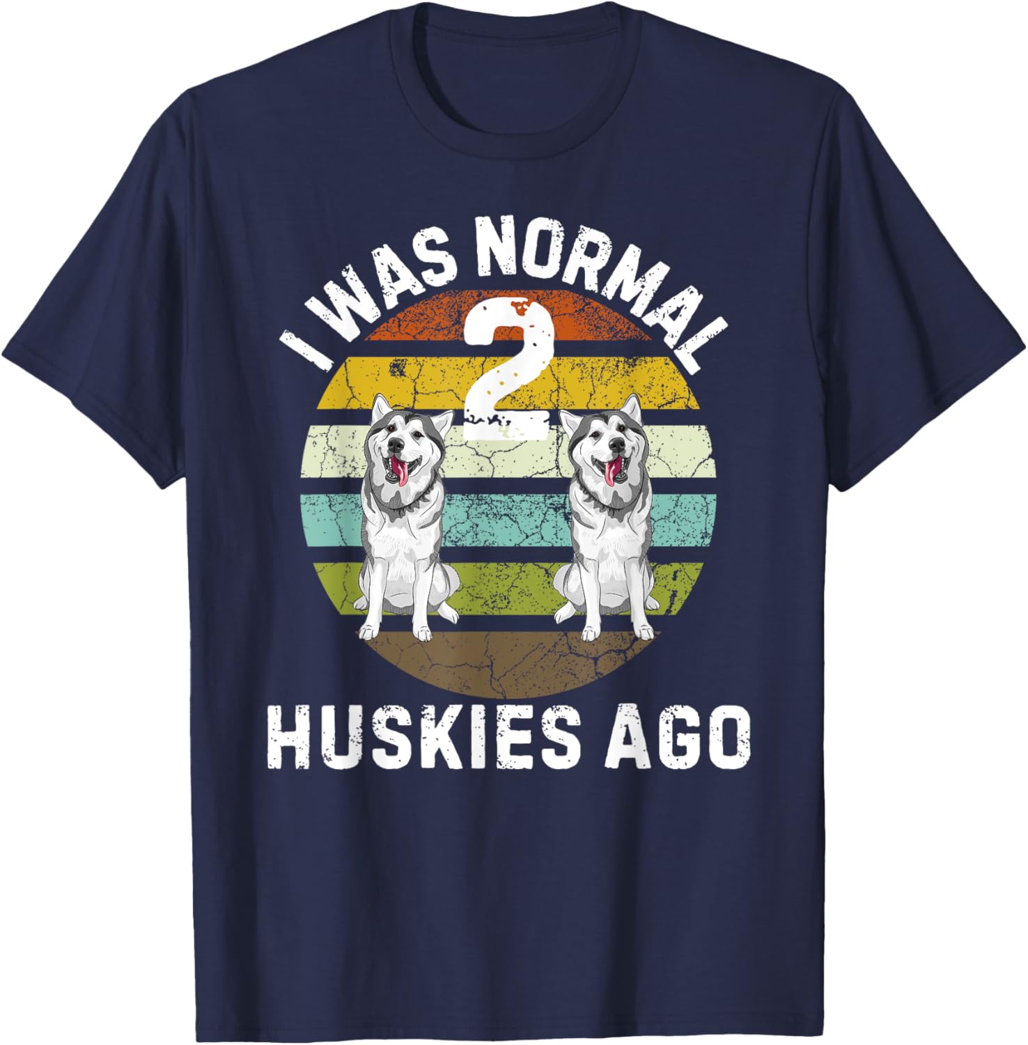 Funny Dog T-Shirt I Was Normal 2 Huskies Ago Cute Pet Lover Gift - 7