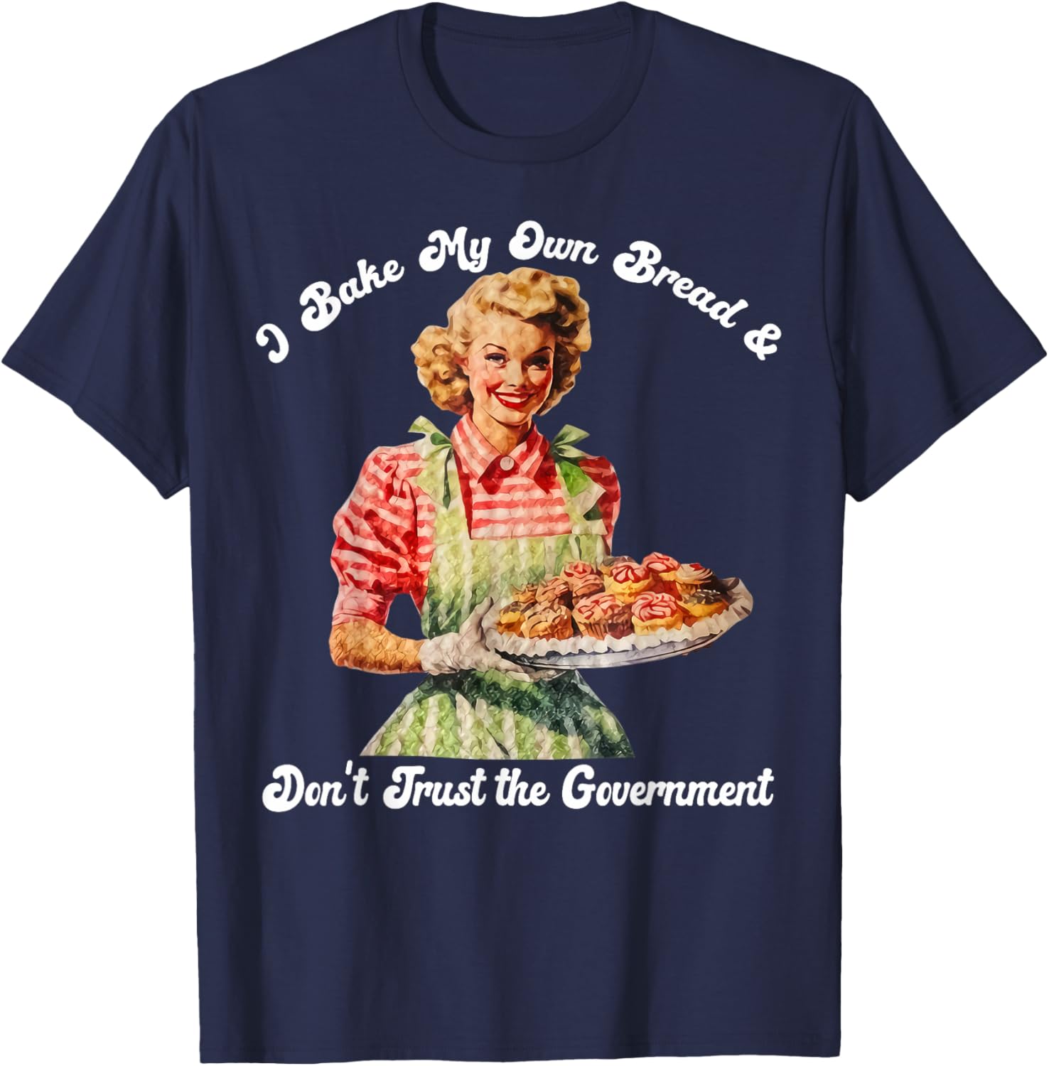 I Bake My Own Bread Don't Trust The Government T-Shirt for Foodies - 17