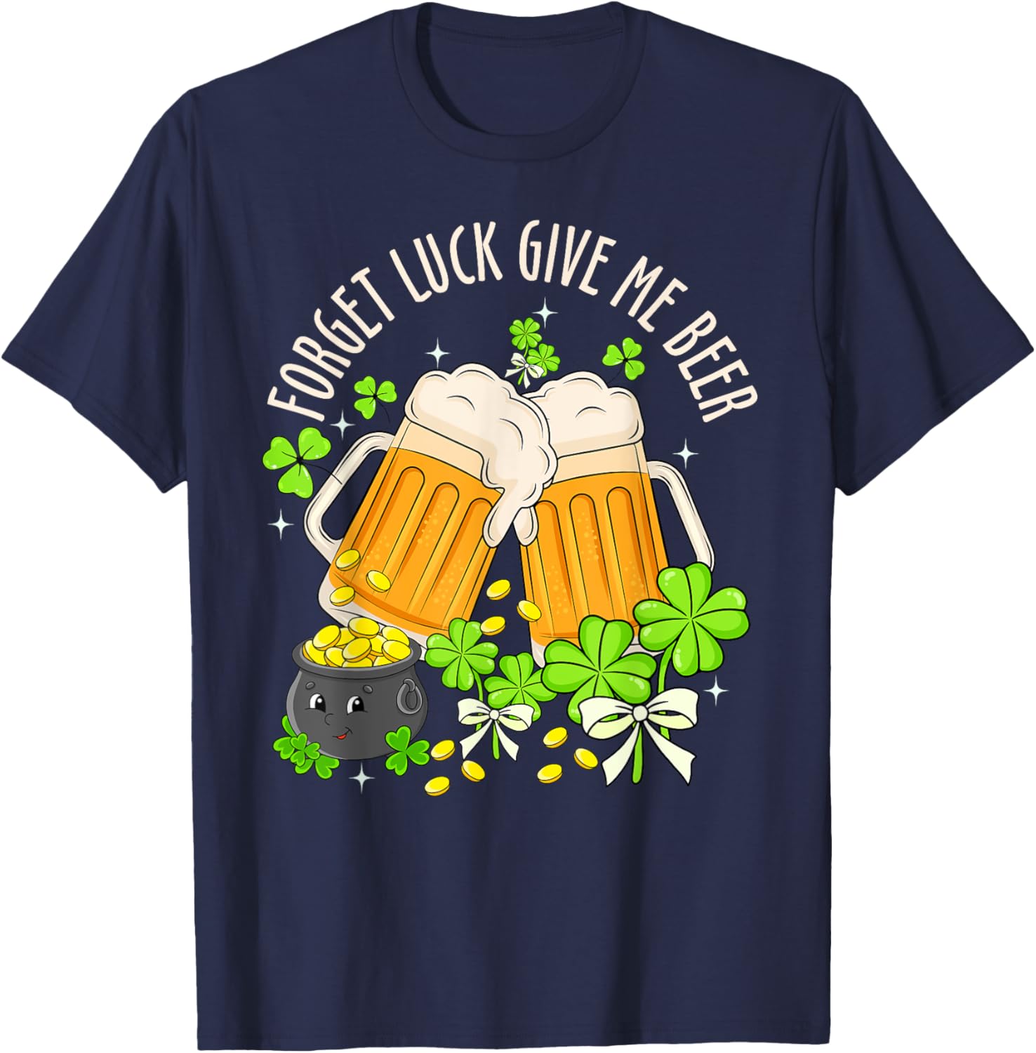 Forget Luck, Give Me Beer Irish Shamrock St. Patrick's Day T-Shirt - 18