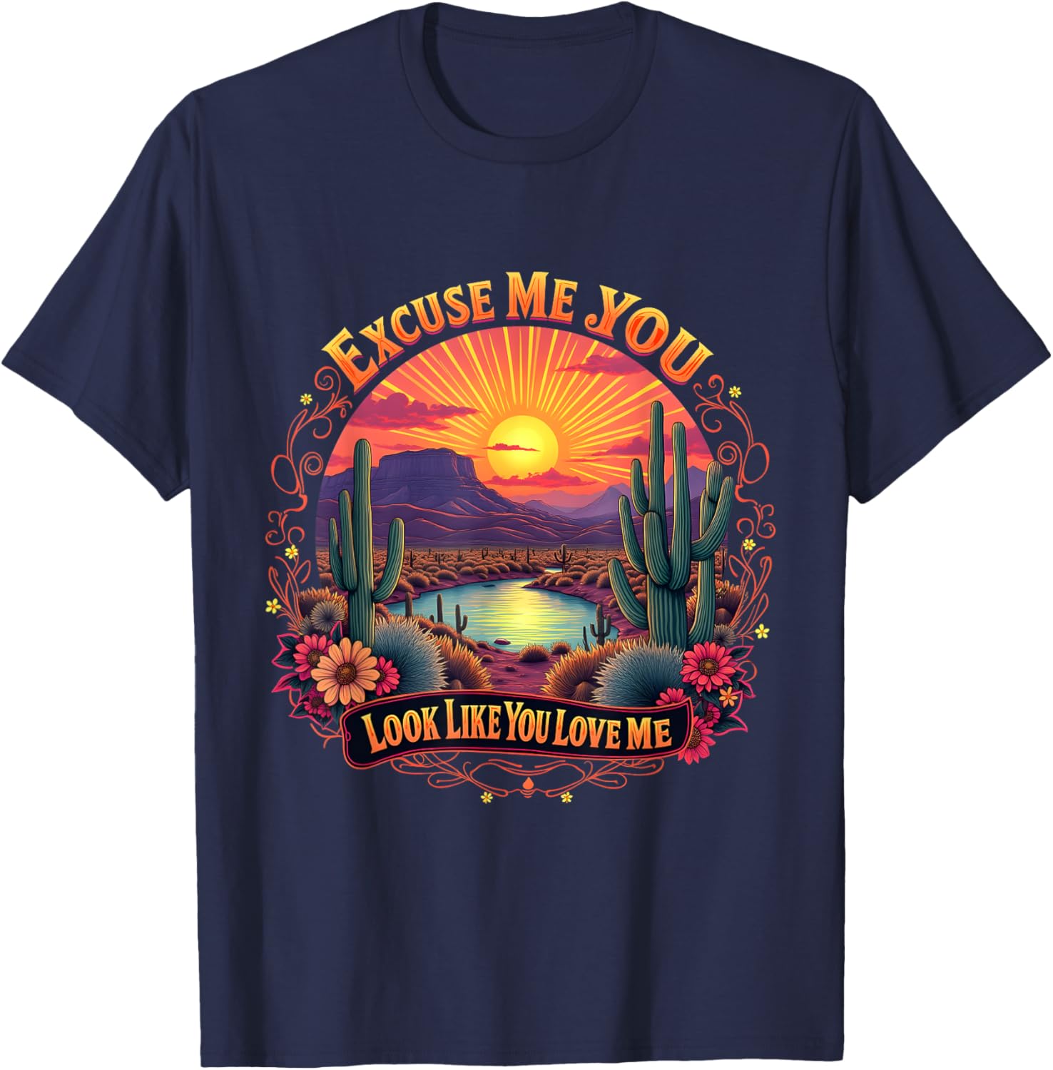 Funny Desert Western T-Shirt You Look Like You Love Me Excuse Me - 13