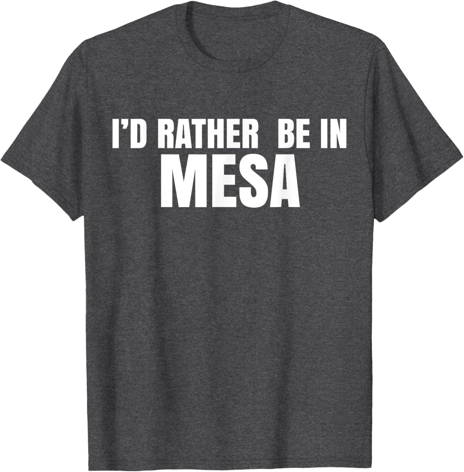 I'd Rather Be in Mesa T-Shirt for Comfort and Style Lovers - 19