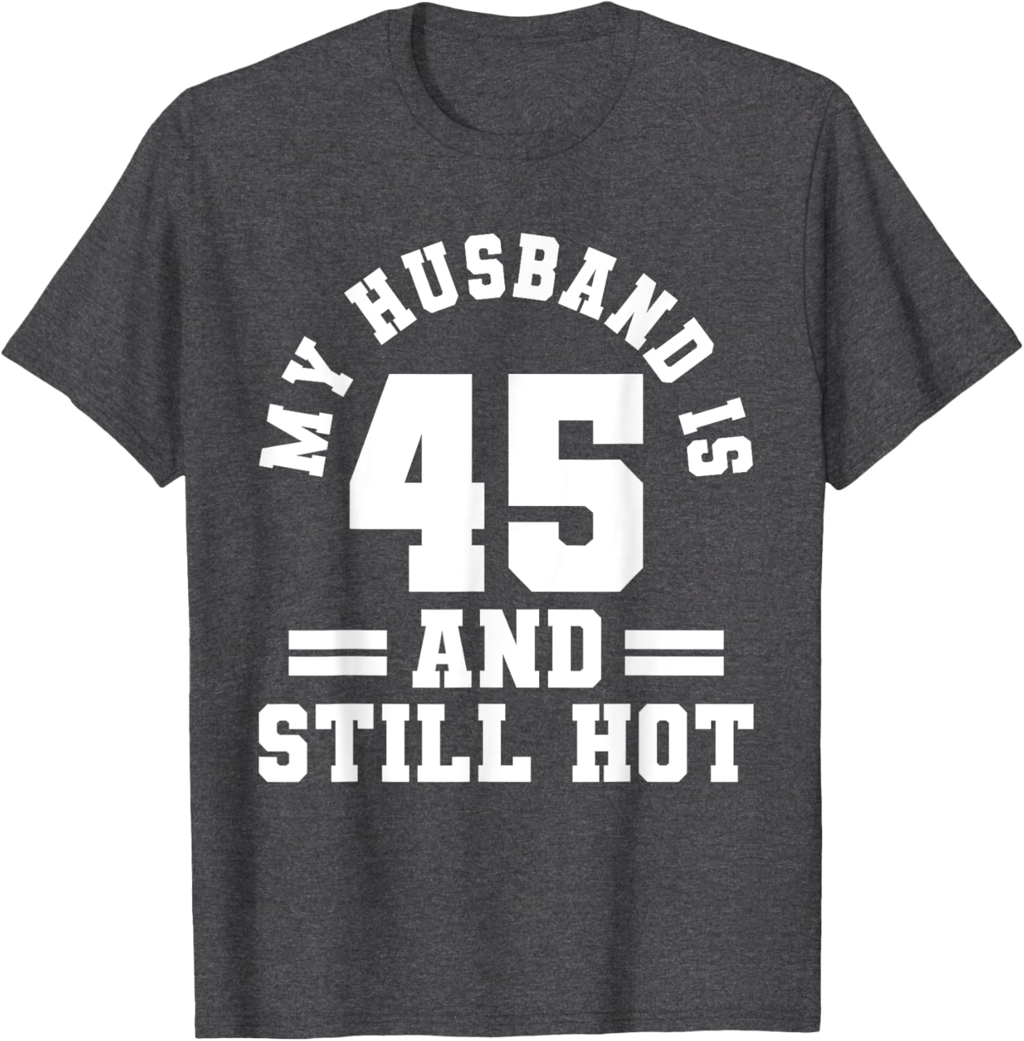 My Husband Is 45 And Still Hot Birthday Party T-Shirt for Him - 11