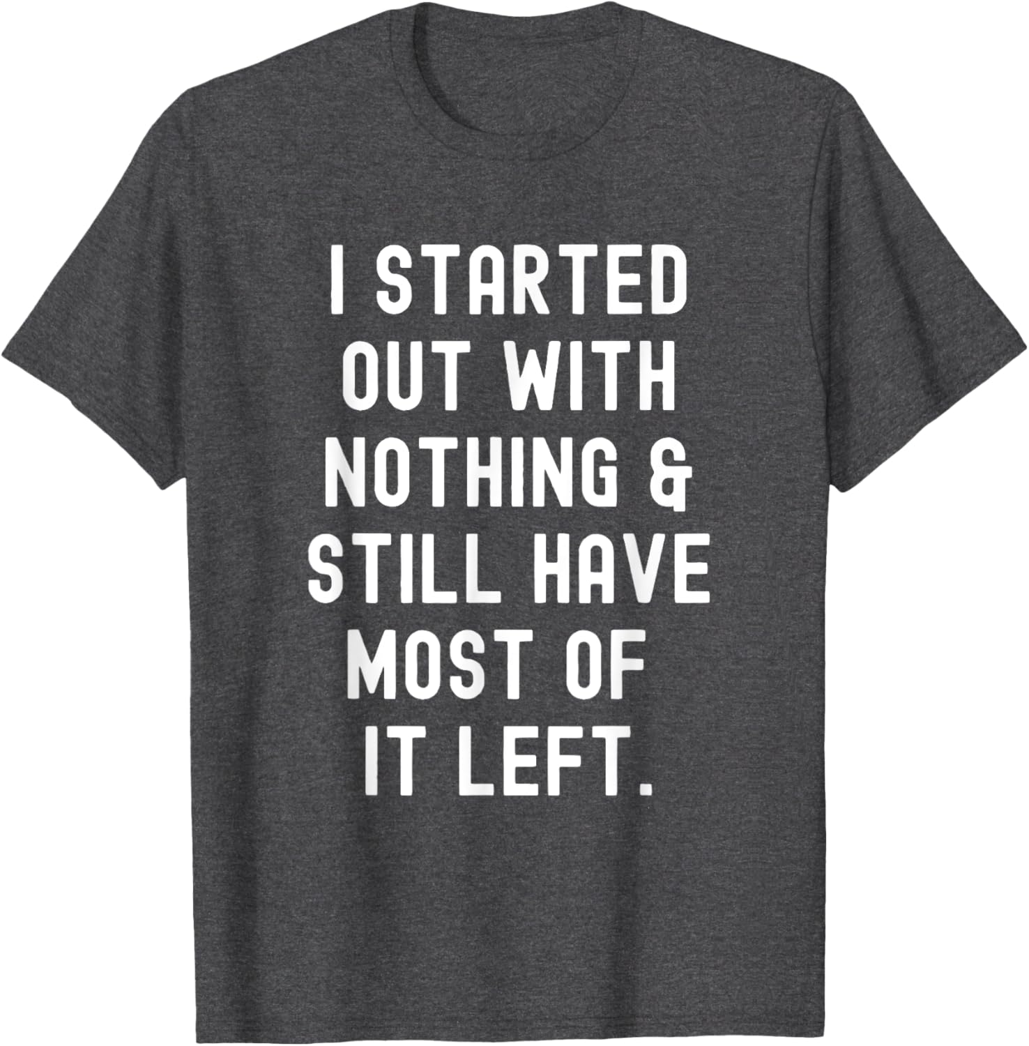Funny I Started Out With Nothing T-Shirt for Humor Lovers - 12