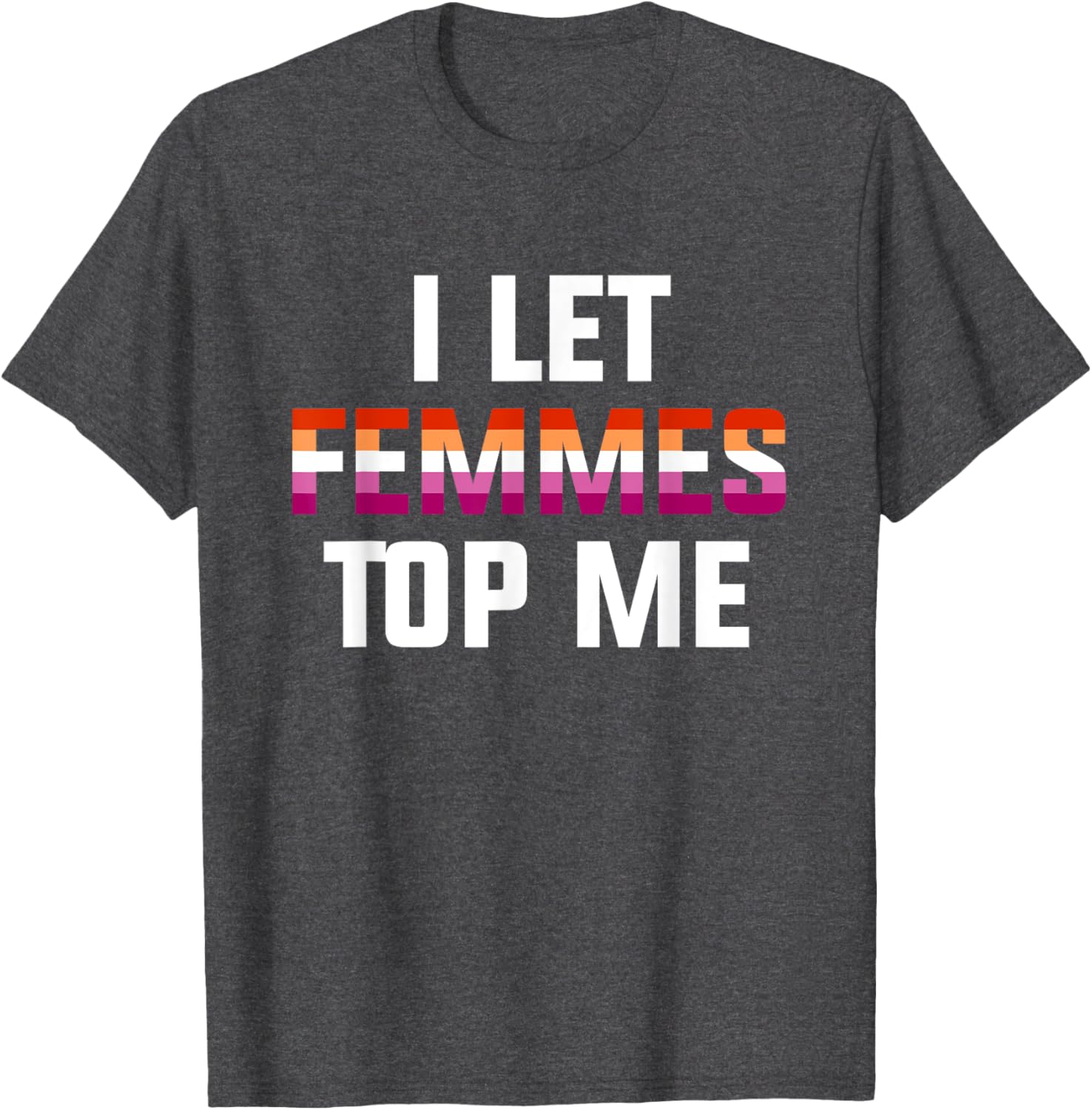 Funny Lesbian Bisexual Pride T-Shirt I Let Femmes Top Me for Everyone - 9