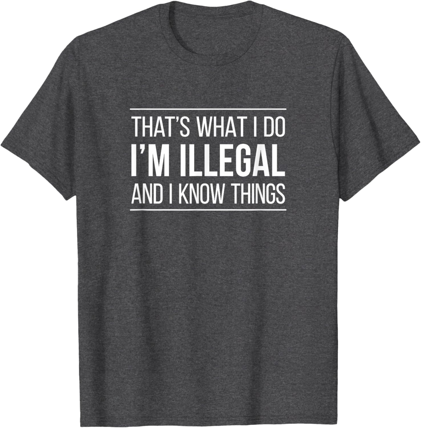 That's What I Do I'm Illegal and I Know Things Funny T-Shirt for Men and Women - 5