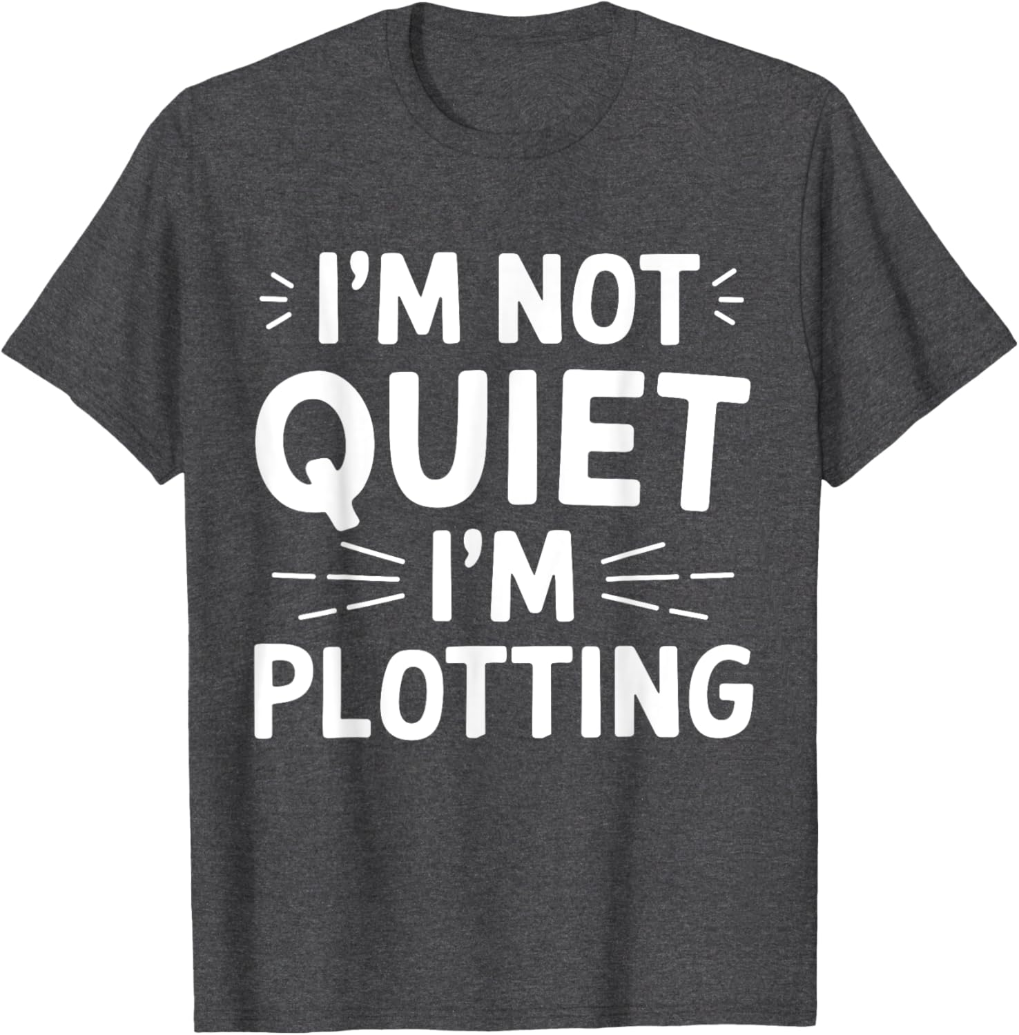 I'm Not Quiet I'm Plotting Funny Graphic T-Shirt for Creative Minds - 18