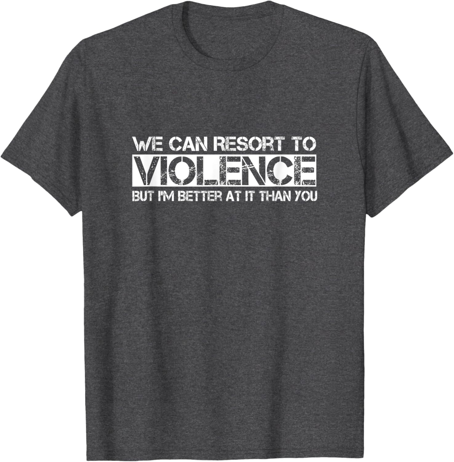 Funny We Can Resort To Violence But I'm Better At It T-Shirt for Men Women - 12