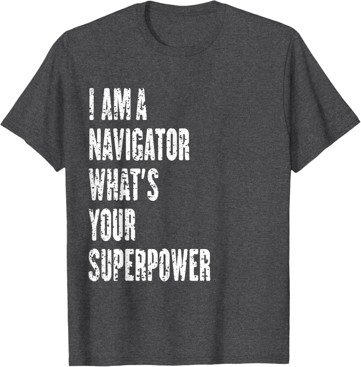 I Am a Navigator What's Your Superpower T-Shirt for Adventure Lovers - 23