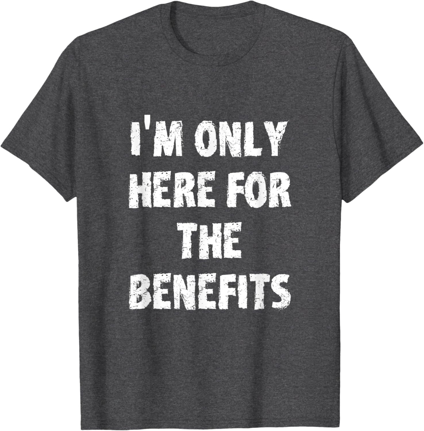I'm Only Here For The Benefits T-Shirt Perfect for Casual Wear - 23