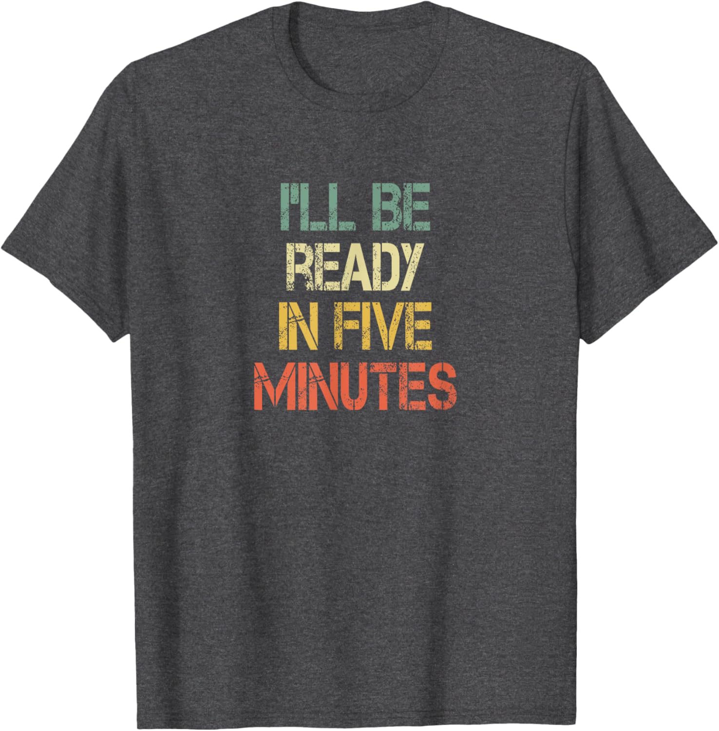 Funny Always Late I'll Be Ready in 5 Minutes T-Shirt for Laughs - 13