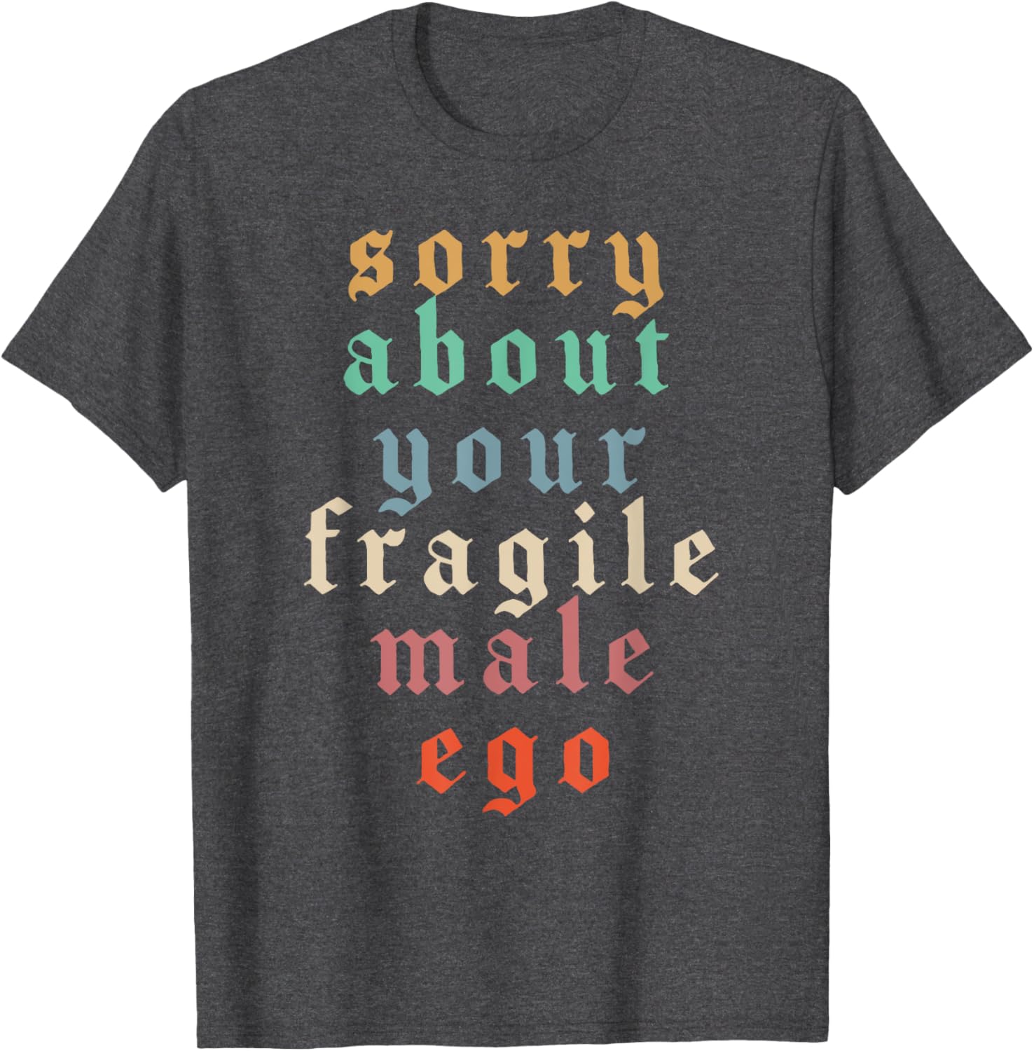 Funny Feminist T-Shirt Sorry About Your Fragile Male Ego Humor Tee - 12