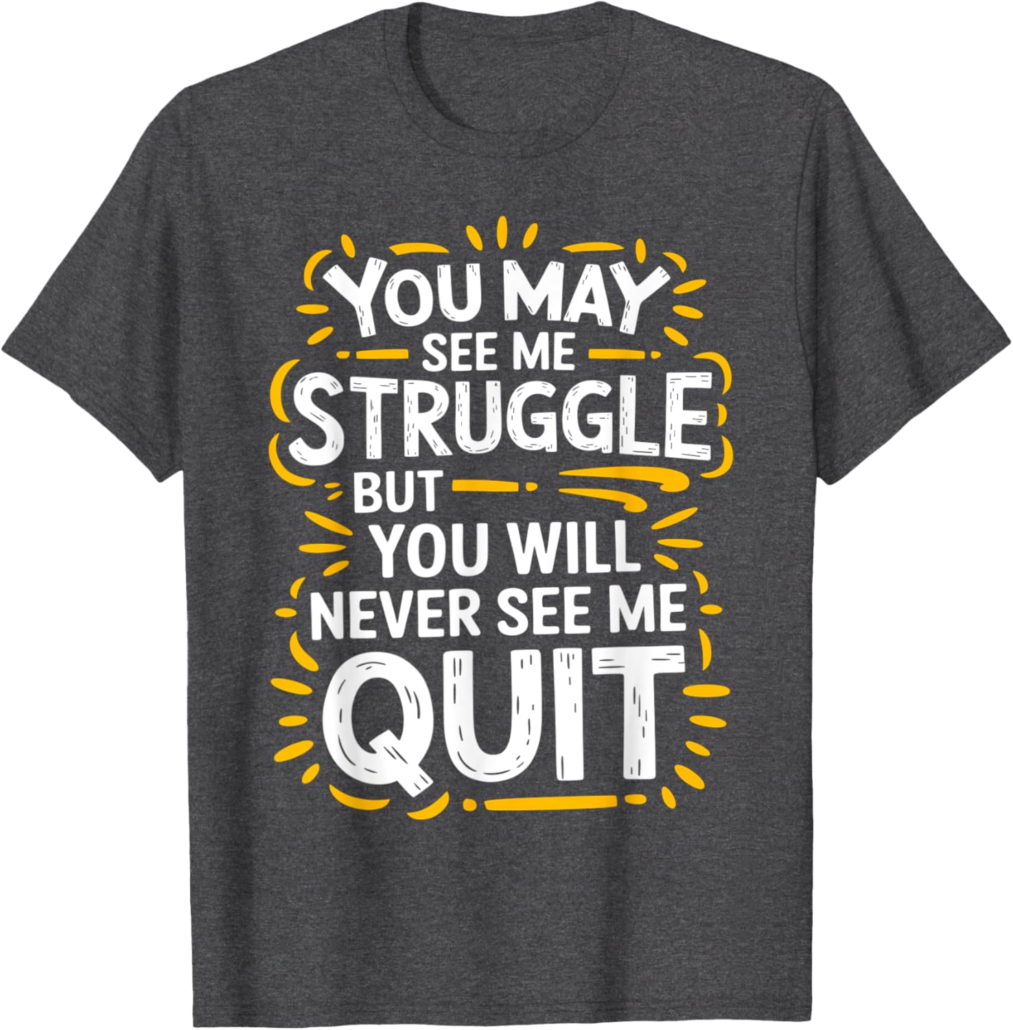 Cute You May See Me Struggle But You Will Never See Me Quit T-Shirt - 26