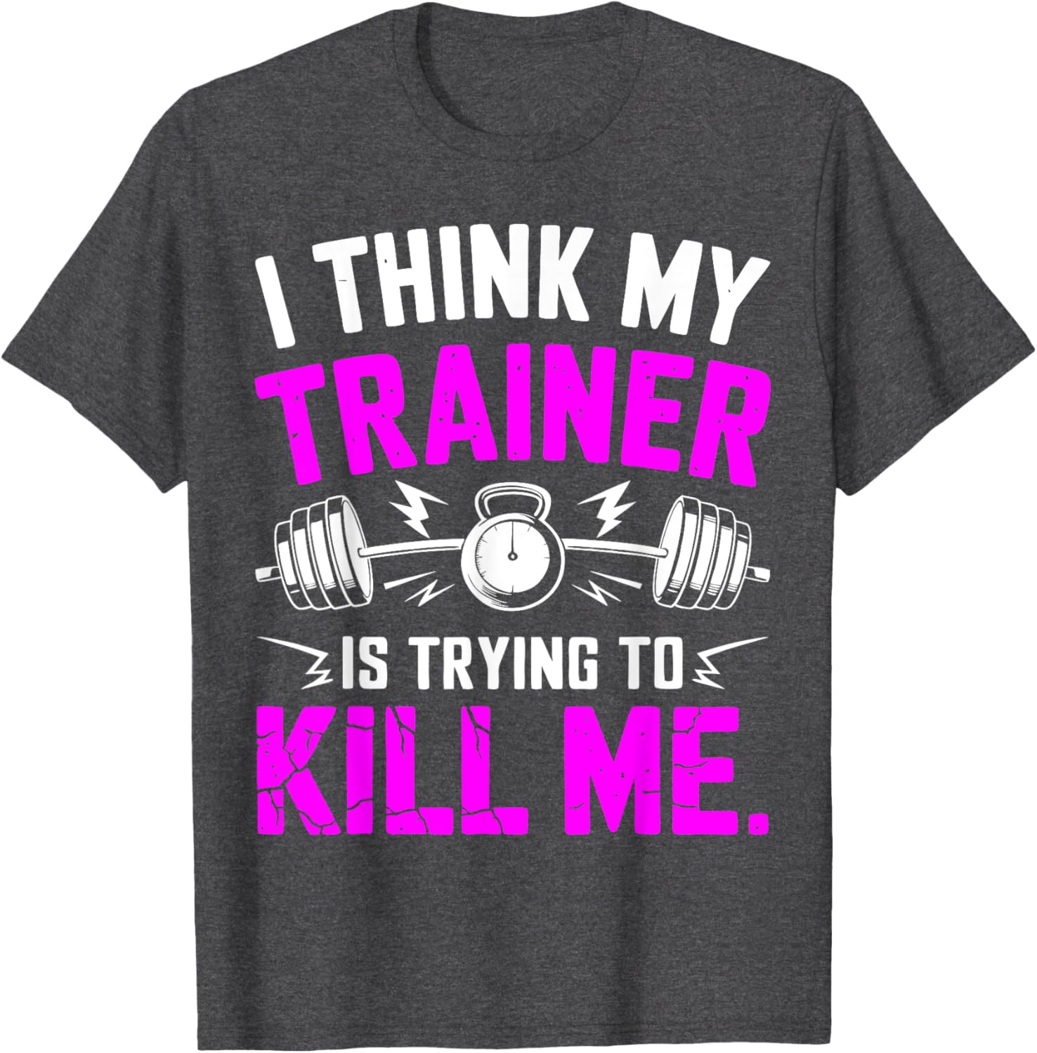 Funny Gym Workout T-Shirt I Think My Trainer Is Trying to Kill Me - 8