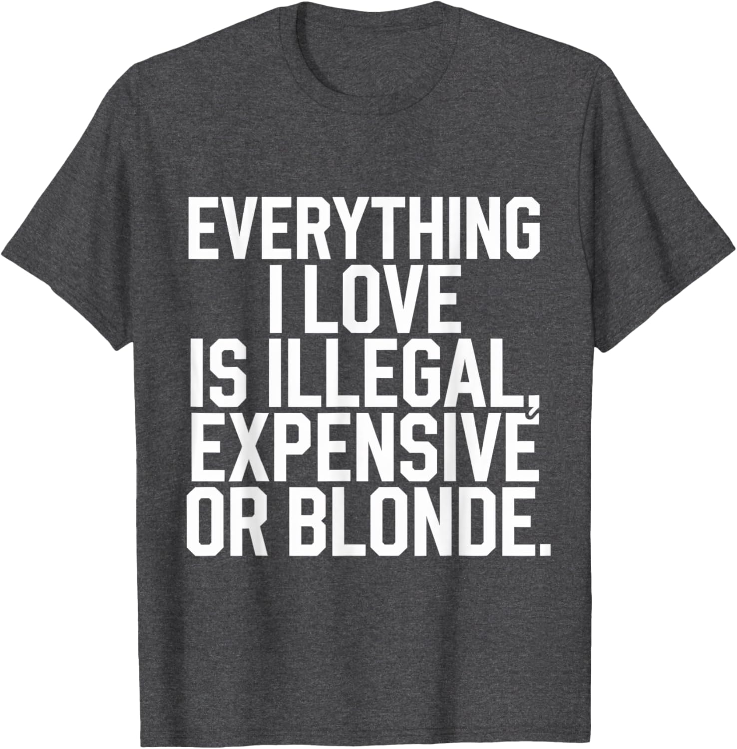 Everything I Love Is Illegal Expensive Or Blonde Graphic Tee Shirt - 5