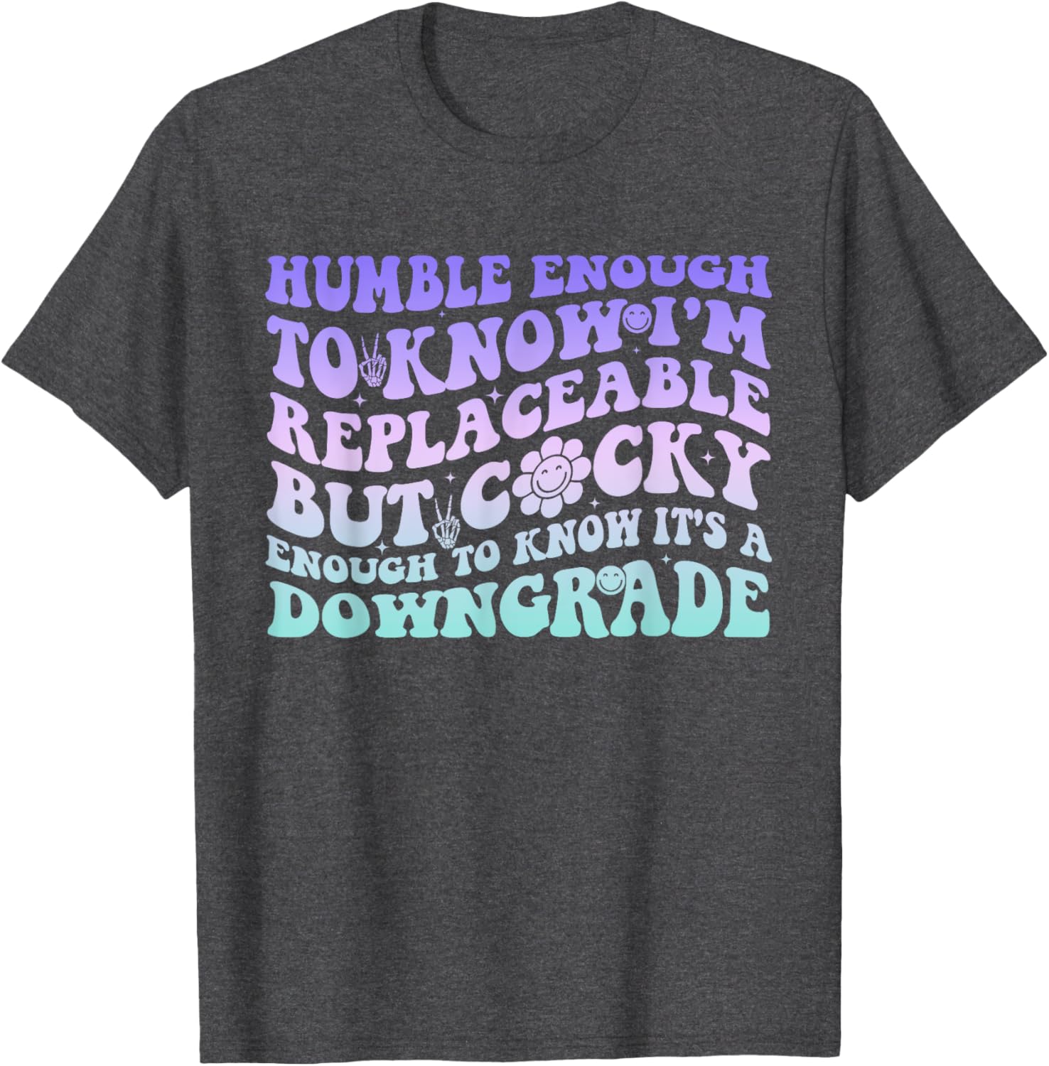 Humble Enough To Know I'm Replaceable Funny T-Shirt for Everyday Wear - 14