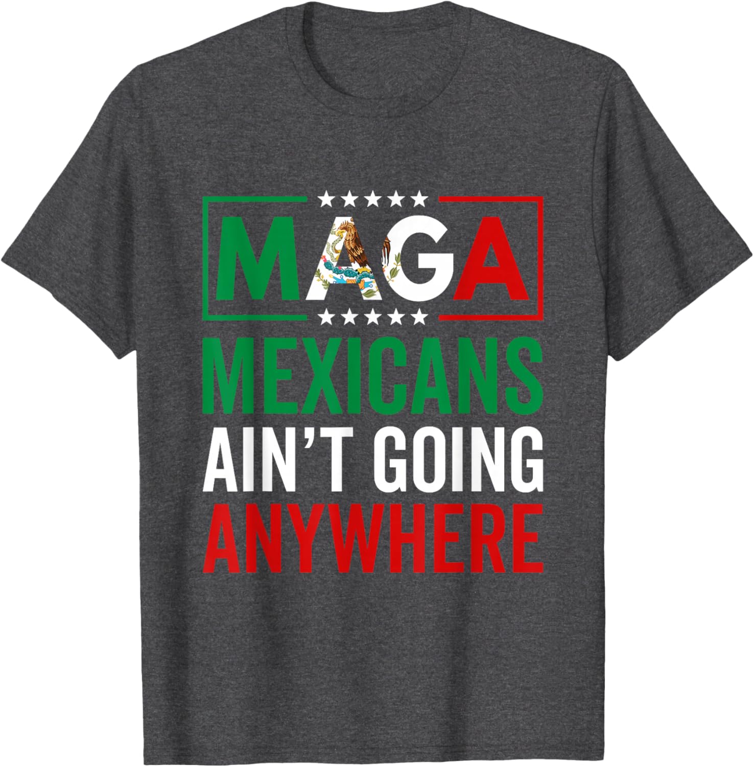 MAGA Mexicans Ain't Going Nowhere T-Shirt for Men and Women - 25