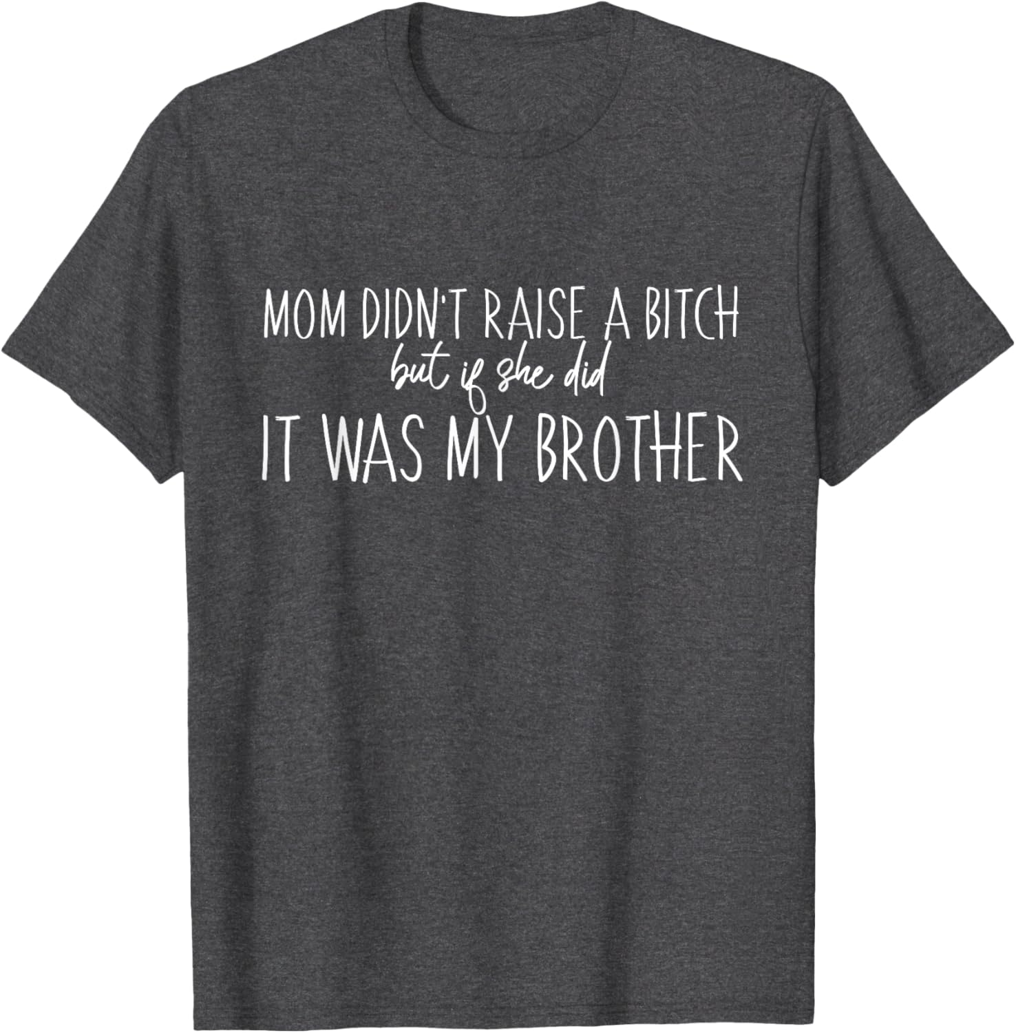 Mom Didn't Raise A B But If She Did It Was My Brother T-Shirt - Fun Family Tee - 4