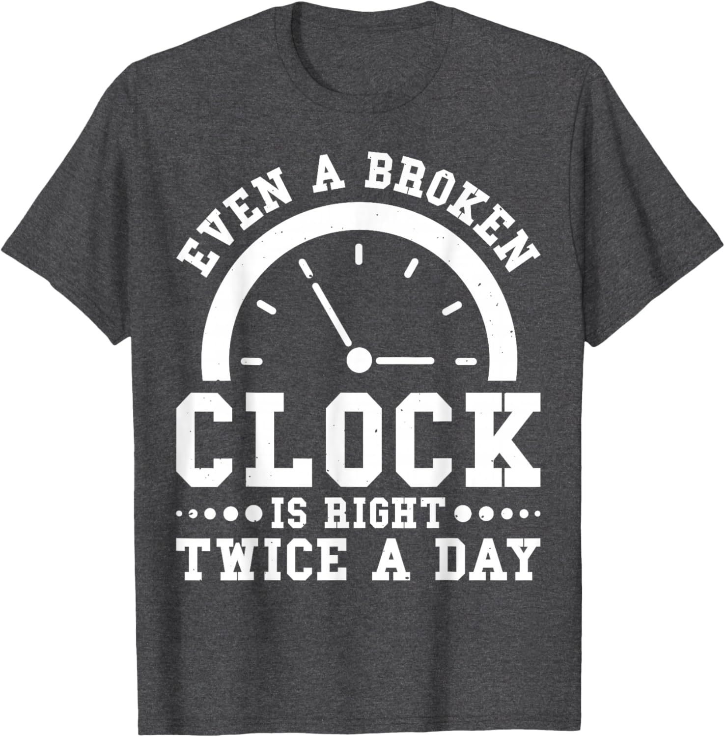 Even A Broken Clock Is Right Twice a Day T-Shirt for Unique Style - 14