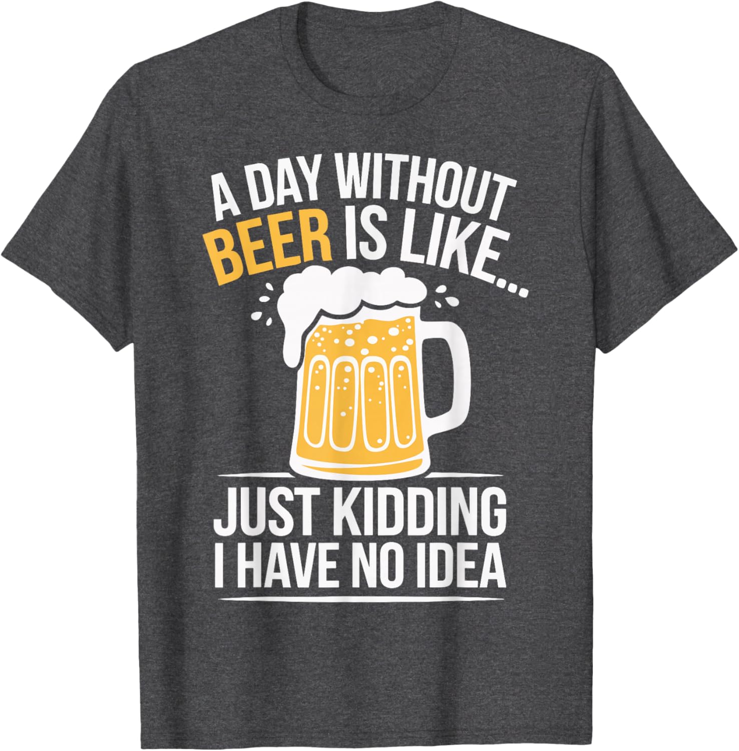 Funny A Day Without Beer Is Like T-Shirt for Beer Lovers and Friends - 9