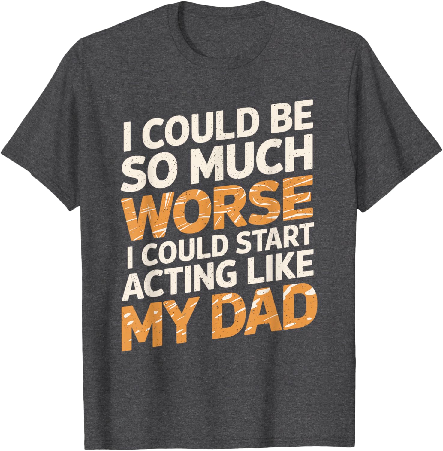 Funny I Could Be So Much Worse T-Shirt for Dads and Family Humor - 5