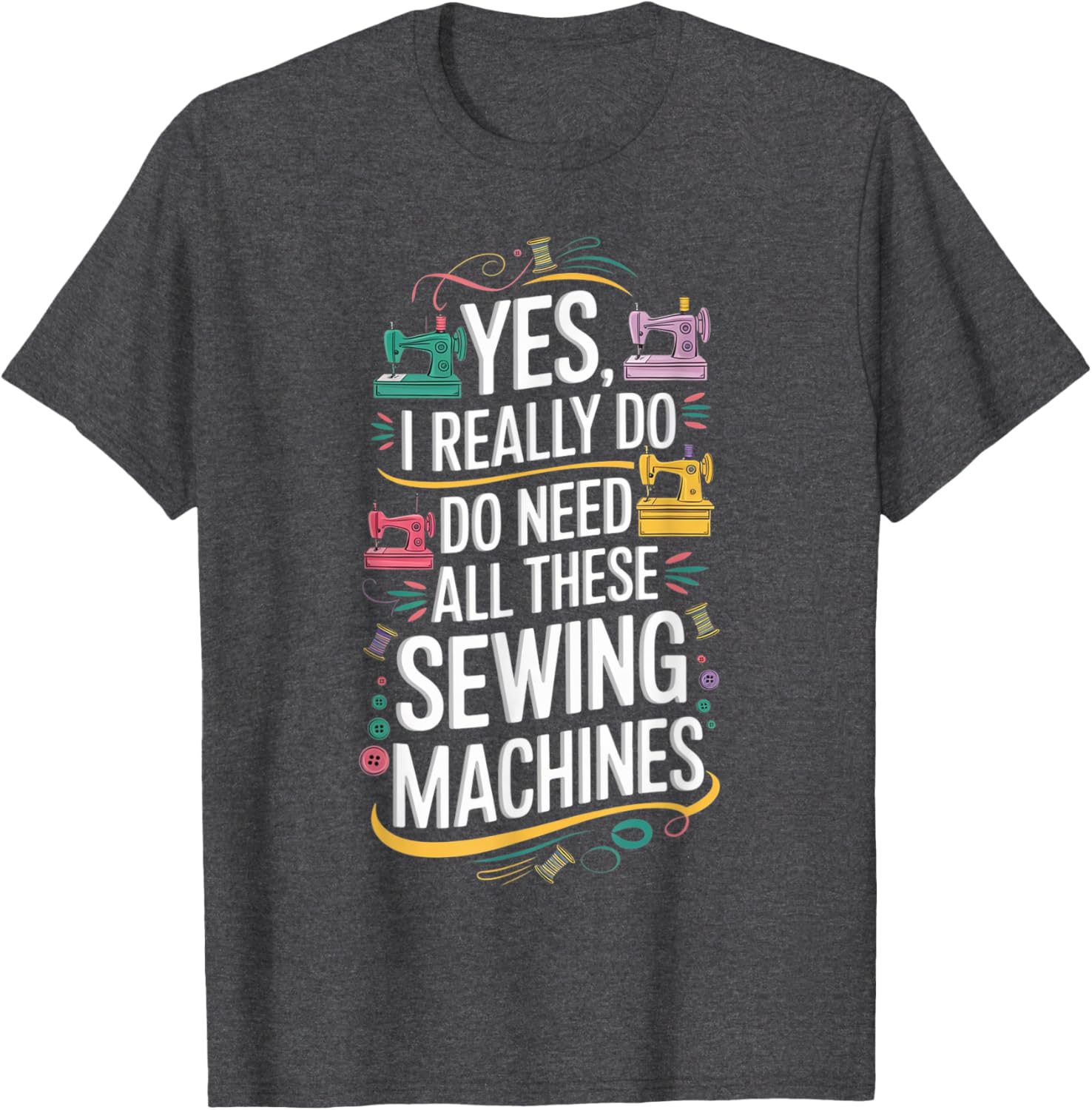Yes I Really Do Need All These Sewing Machines T-Shirt for Crafters - 10