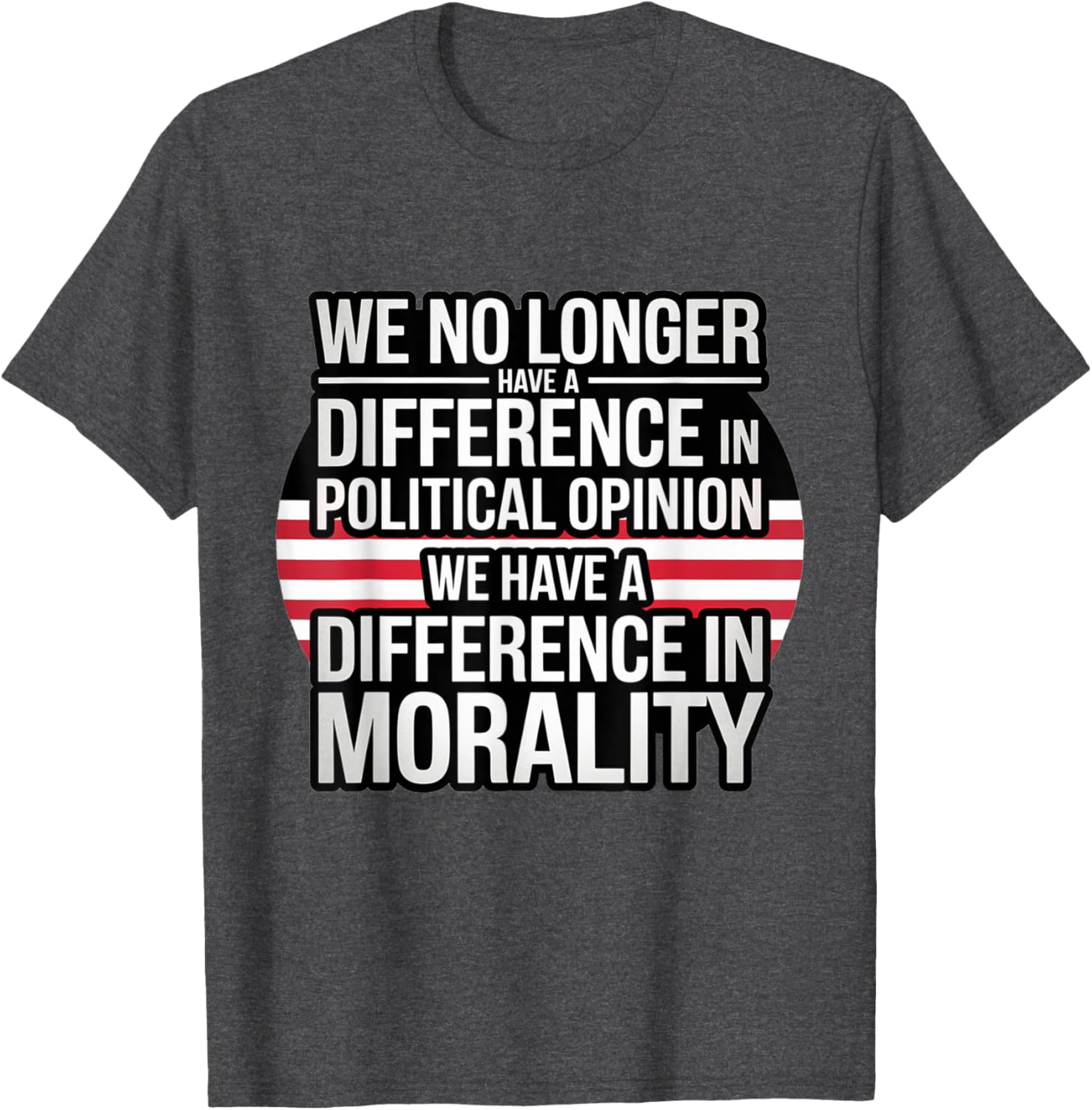 We No Longer Have A Difference In Political Opinion Morality T-Shirt - 12