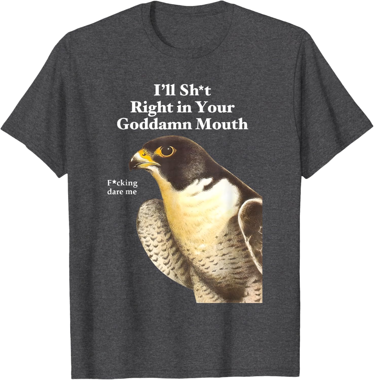 Funny Saying Quote T-Shirt I'll Sht Right in Your Goddamn Mouth - 15