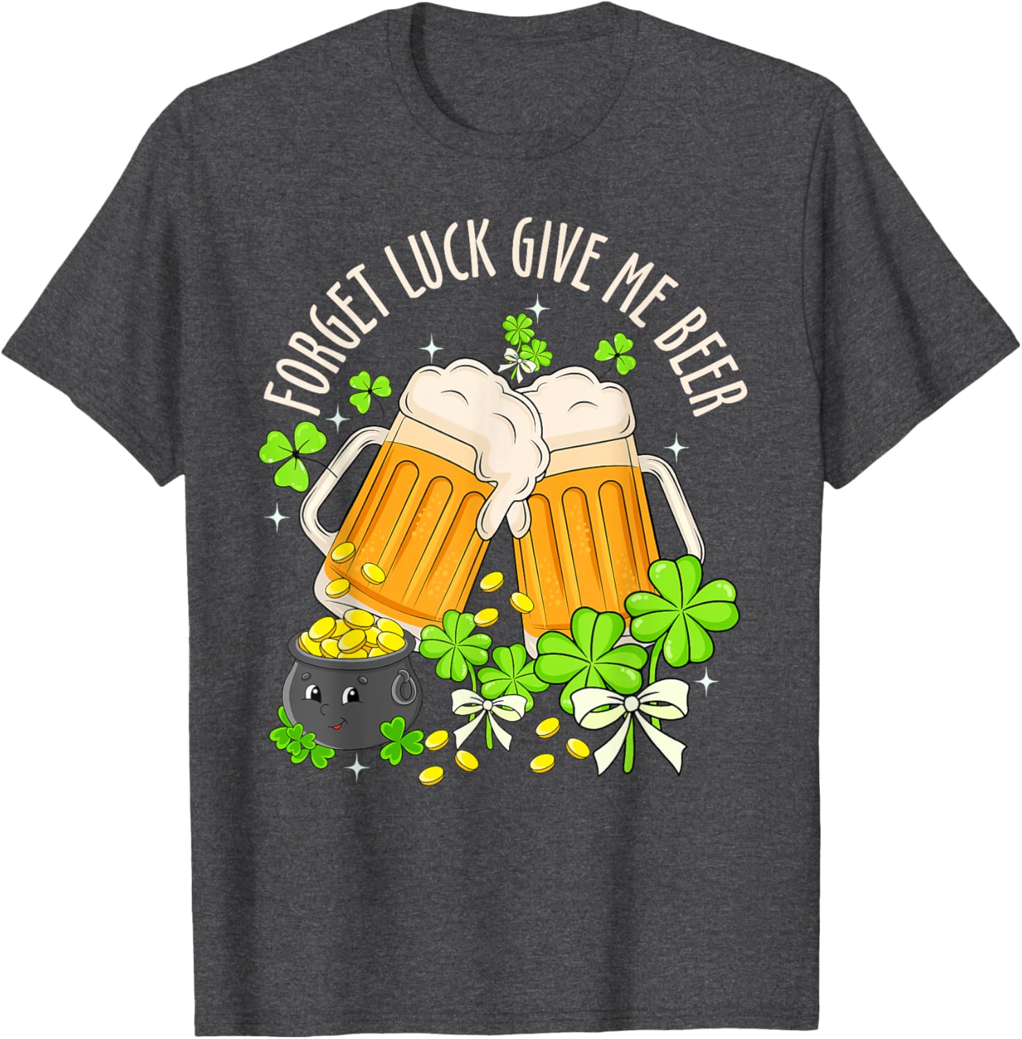 Forget Luck, Give Me Beer Irish Shamrock St. Patrick's Day T-Shirt - 23