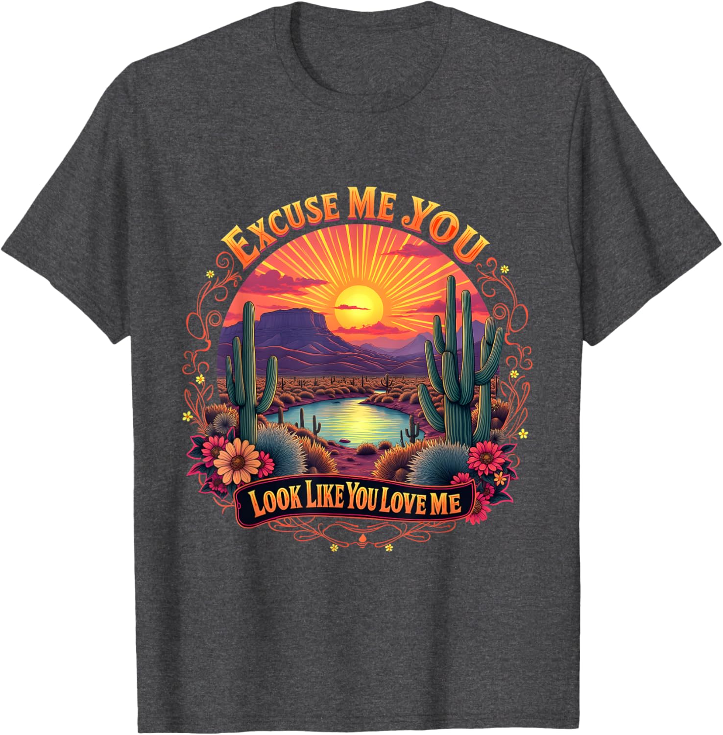 Funny Desert Western T-Shirt You Look Like You Love Me Excuse Me - 10