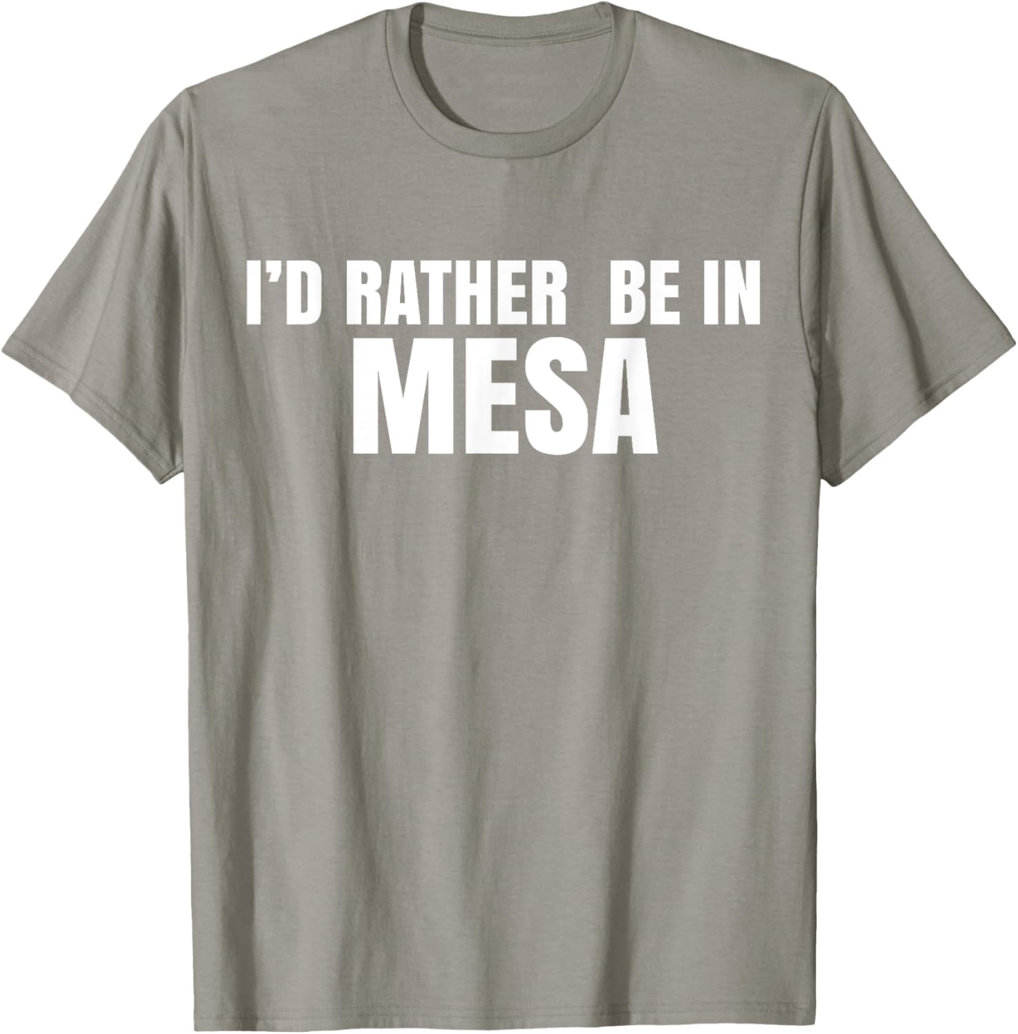 I'd Rather Be in Mesa T-Shirt for Comfort and Style Lovers - 27