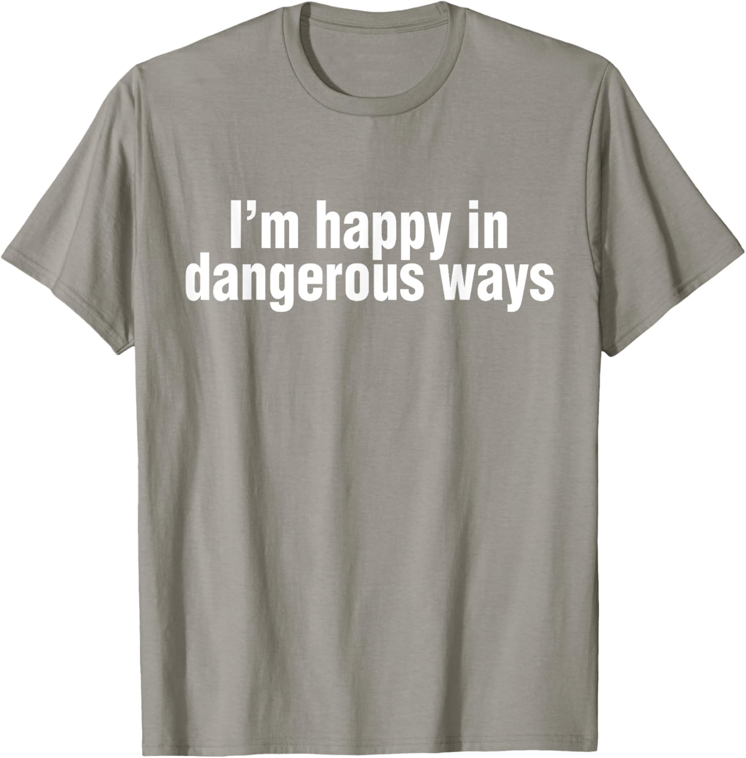 Funny Quote I'm Happy in Dangerous Ways T-Shirt for Unique Style - 17
