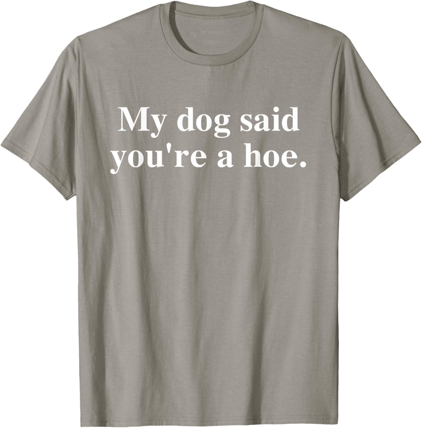Funny My Dog Said You're A Hoe T-Shirt for Dog Lovers and Humor Fans - 2