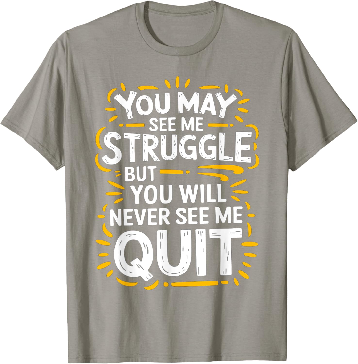 Cute You May See Me Struggle But You Will Never See Me Quit T-Shirt - 14