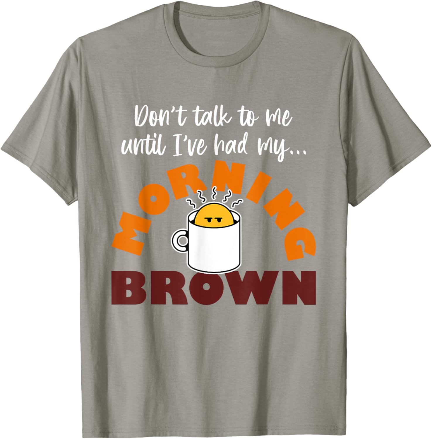 Morning Brown T-Shirt Don't Talk to Me Until I've Had My Coffee - 6