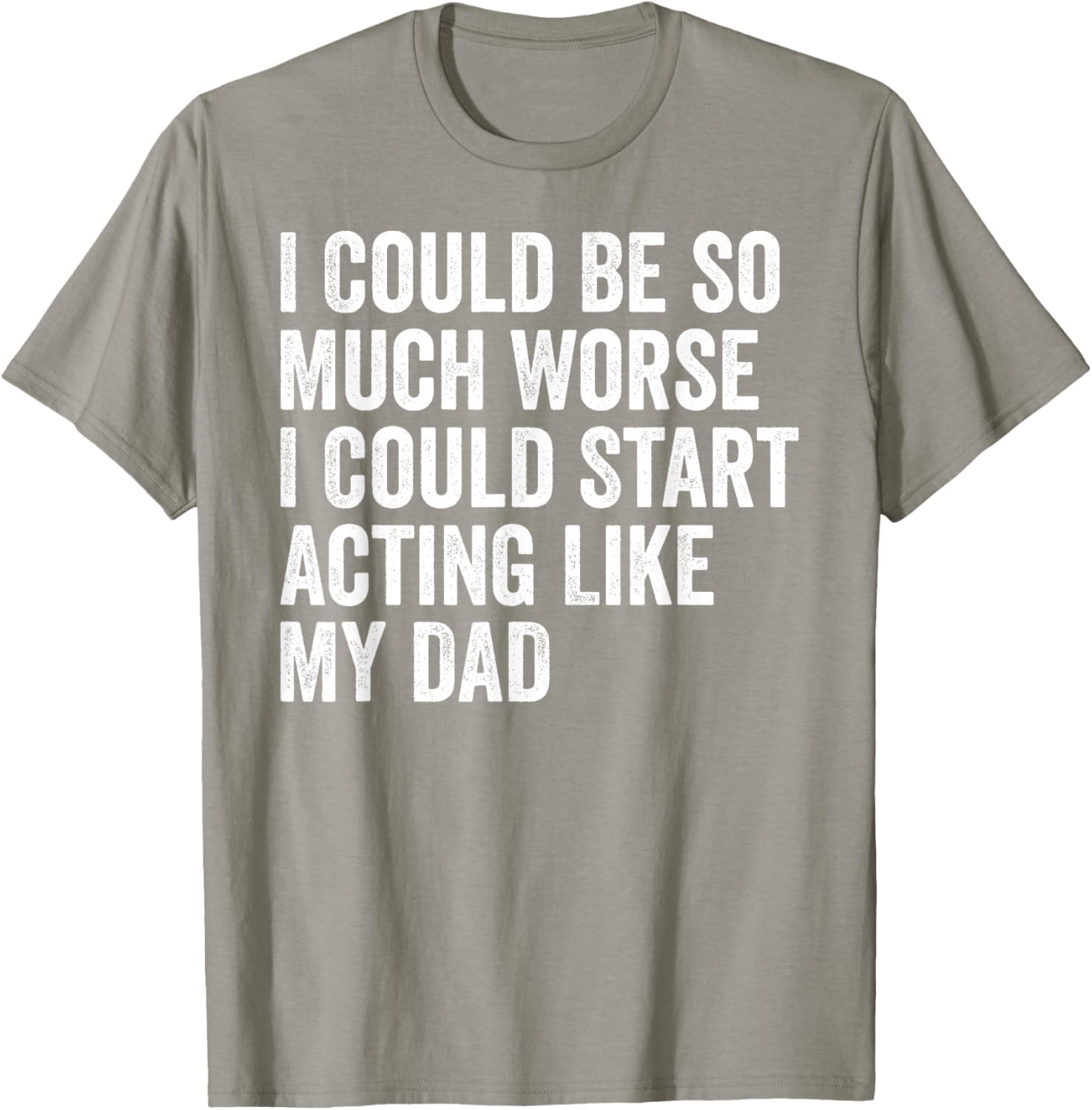 Funny I Could Be So Much Worse Dad Humor T-Shirt for Men and Women - 3