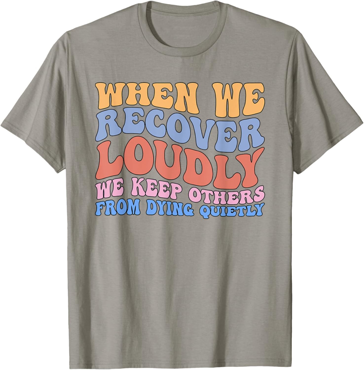Inspirational Recovery T-Shirt - When We Recover Loudly We Keep Others Alive - 1