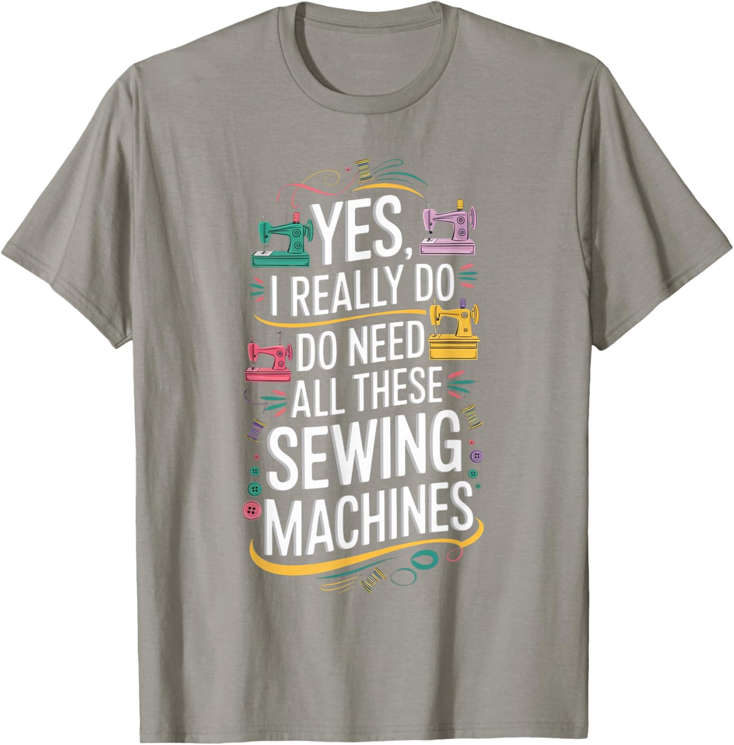 Yes I Really Do Need All These Sewing Machines T-Shirt for Crafters - 18