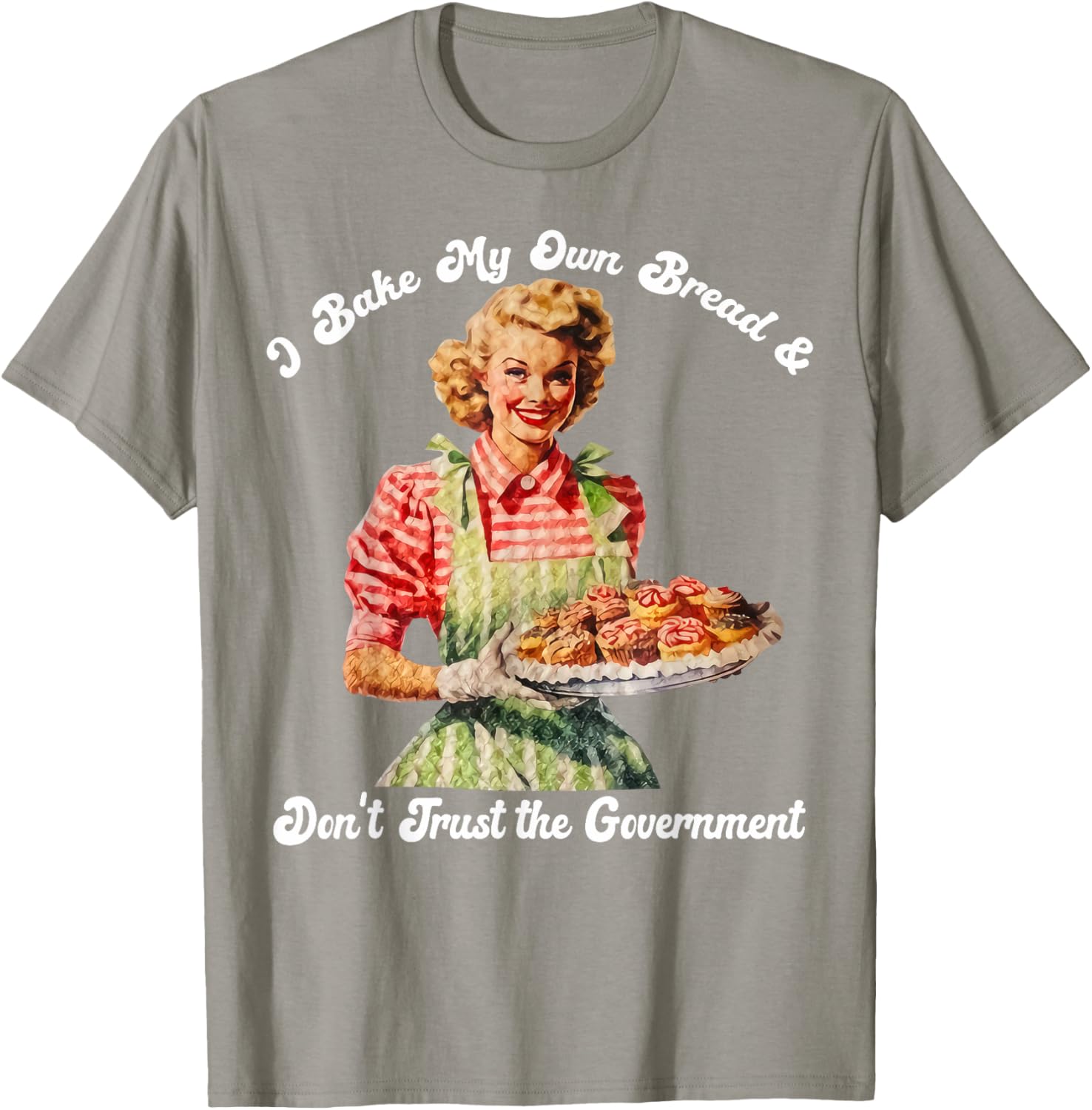 I Bake My Own Bread Don't Trust The Government T-Shirt for Foodies - 22