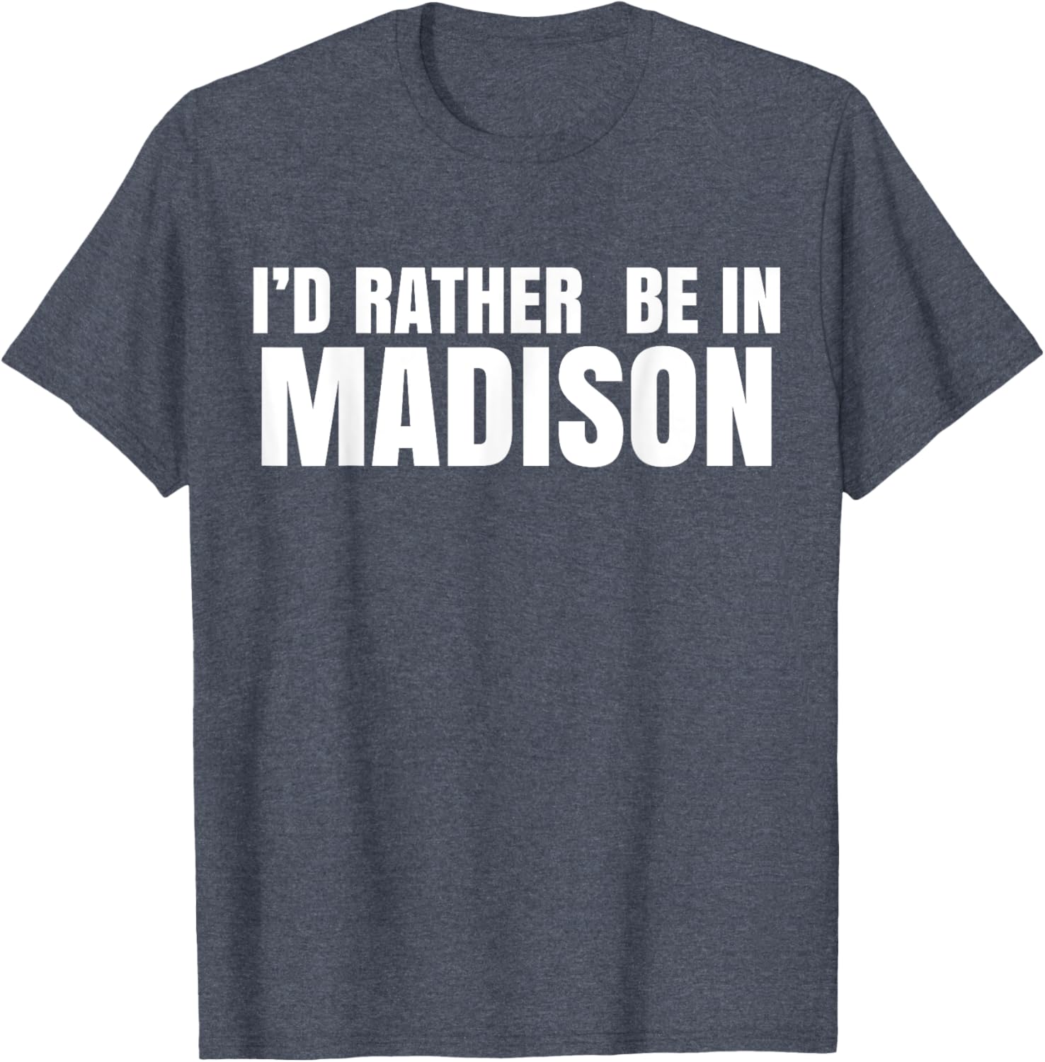 I'd Rather Be in Madison T-Shirt for Fun Style and Comfort - 13