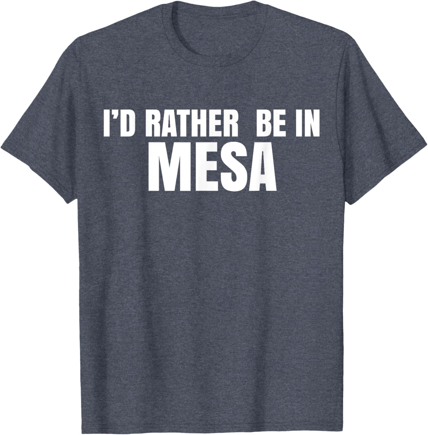 I'd Rather Be in Mesa T-Shirt for Comfort and Style Lovers - 7